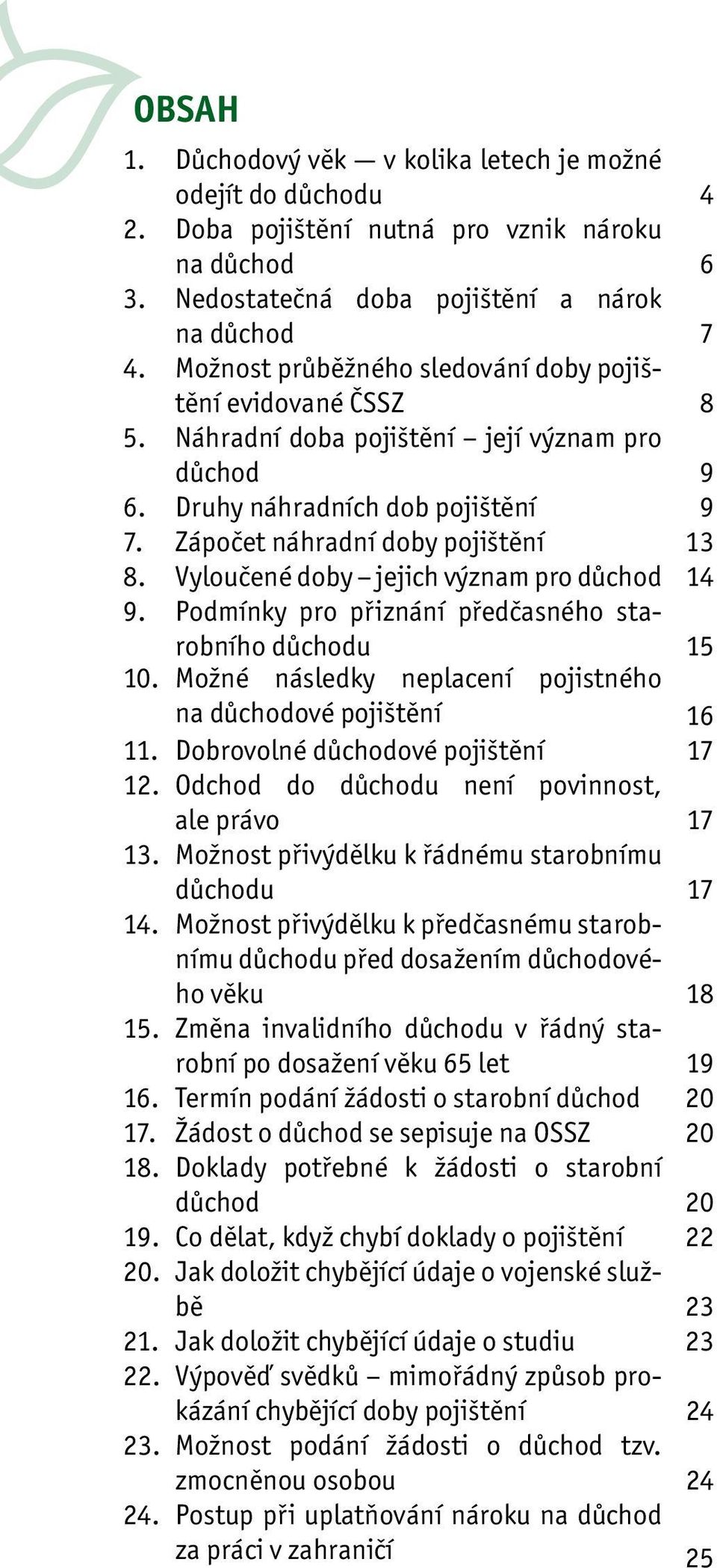 Vyloučené doby jejich význam pro důchod 9. Podmínky pro přiznání předčasného starobního důchodu 10. Možné následky neplacení pojistného na důchodové pojištění 11. Dobrovolné důchodové pojištění 12.