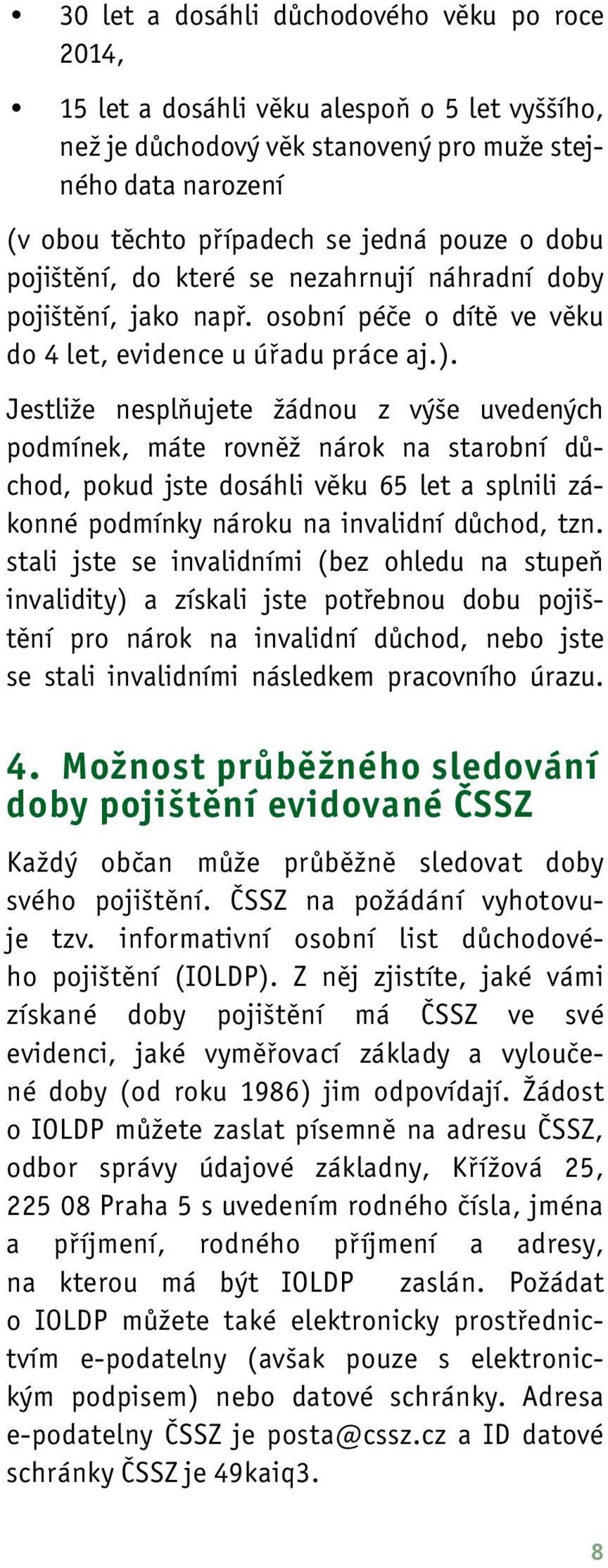 Jestliže nesplňujete žádnou z výše uvedených podmínek, máte rovněž nárok na starobní důchod, pokud jste dosáhli věku 65 let a splnili zákonné podmínky nároku na invalidní důchod, tzn.