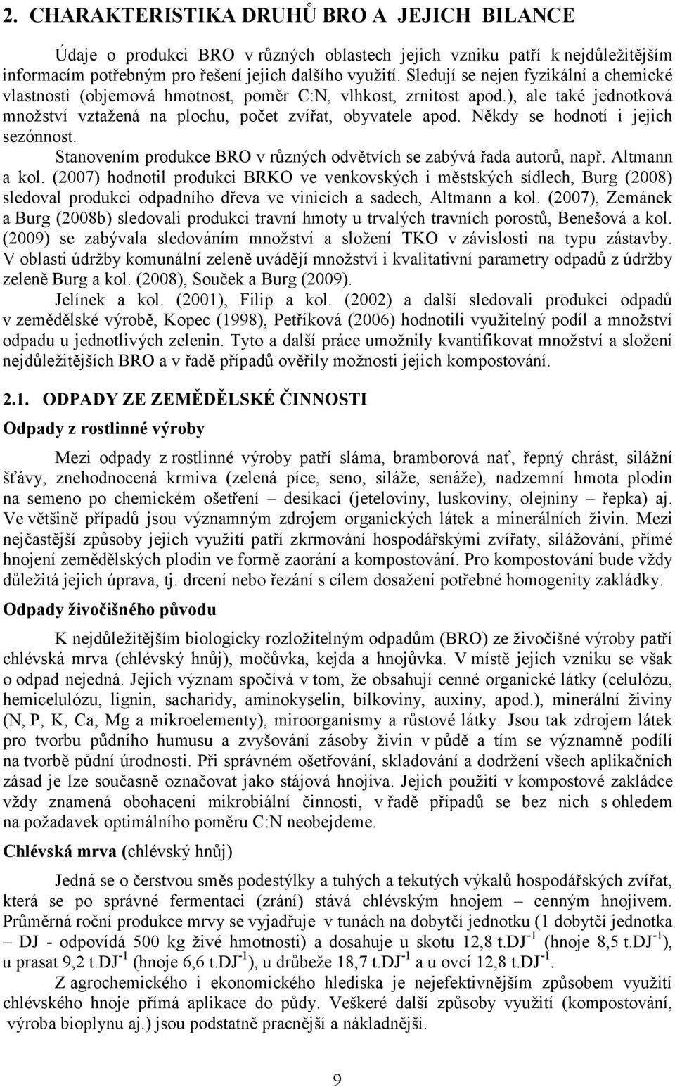 Někdy se hodnotí i jejich sezónnost. Stanovením produkce BRO v různých odvětvích se zabývá řada autorů, např. Altmann a kol.