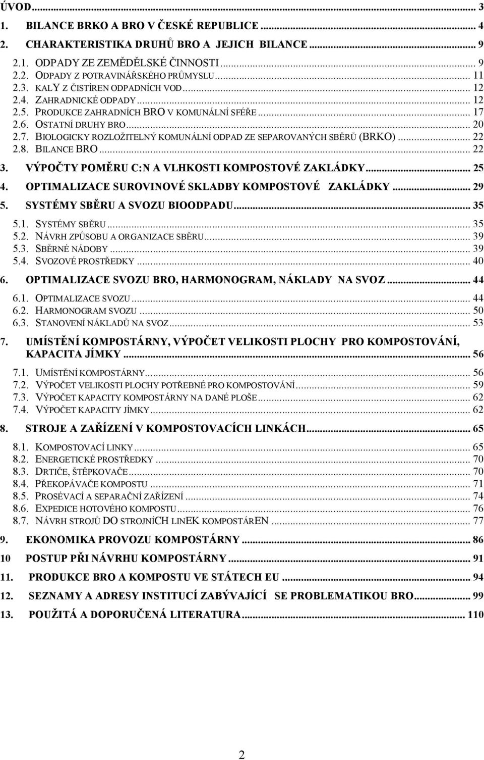 8. BILANCE BRO... 22 3. VÝPOČTY POMĚRU C:N A VLHKOSTI KOMPOSTOVÉ ZAKLÁDKY... 25 4. OPTIMALIZACE SUROVINOVÉ SKLADBY KOMPOSTOVÉ ZAKLÁDKY... 29 5. SYSTÉMY SBĚRU A SVOZU BIOODPADU... 35 5.1.