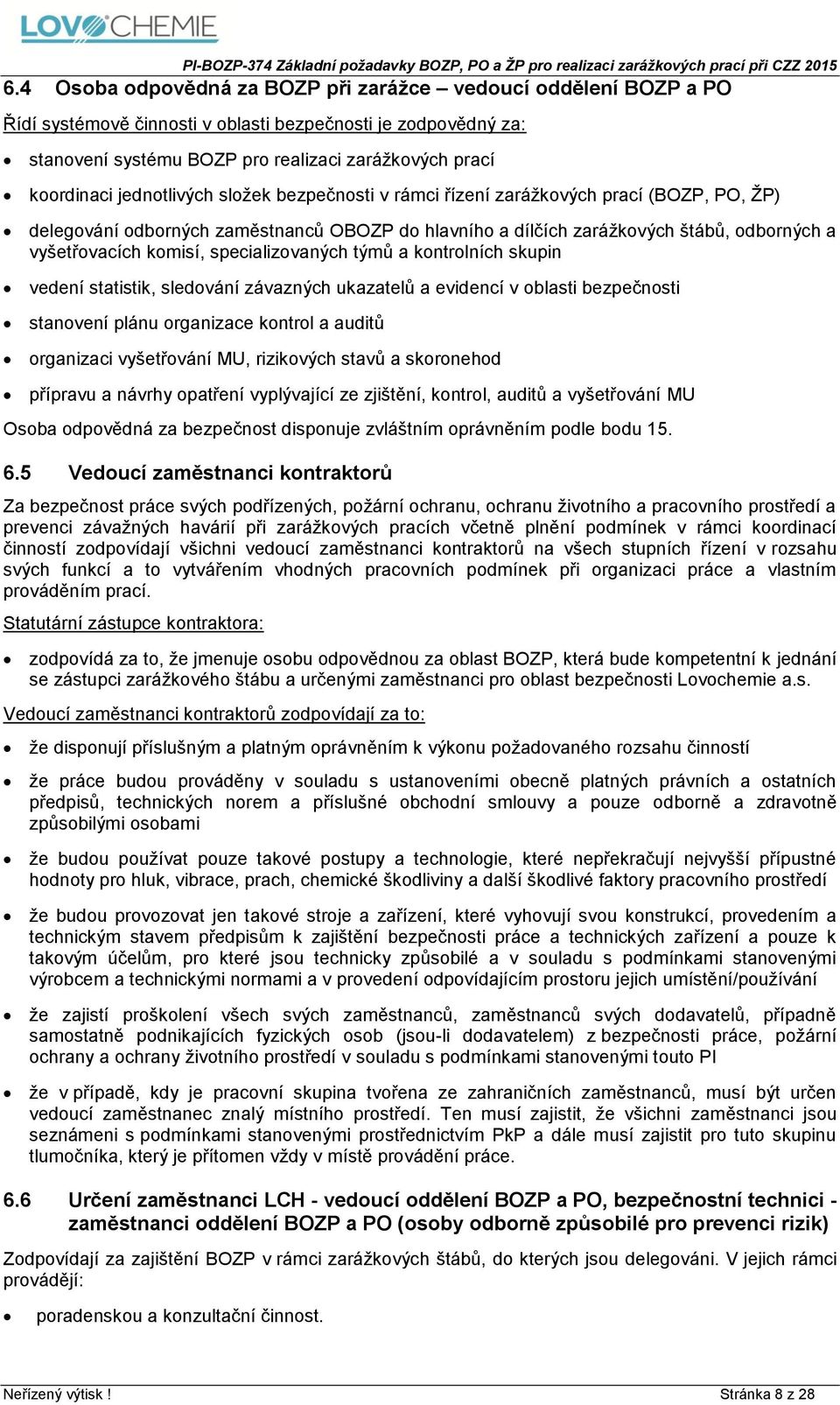 specializovaných týmů a kontrolních skupin vedení statistik, sledování závazných ukazatelů a evidencí v oblasti bezpečnosti stanovení plánu organizace kontrol a auditů organizaci vyšetřování MU,