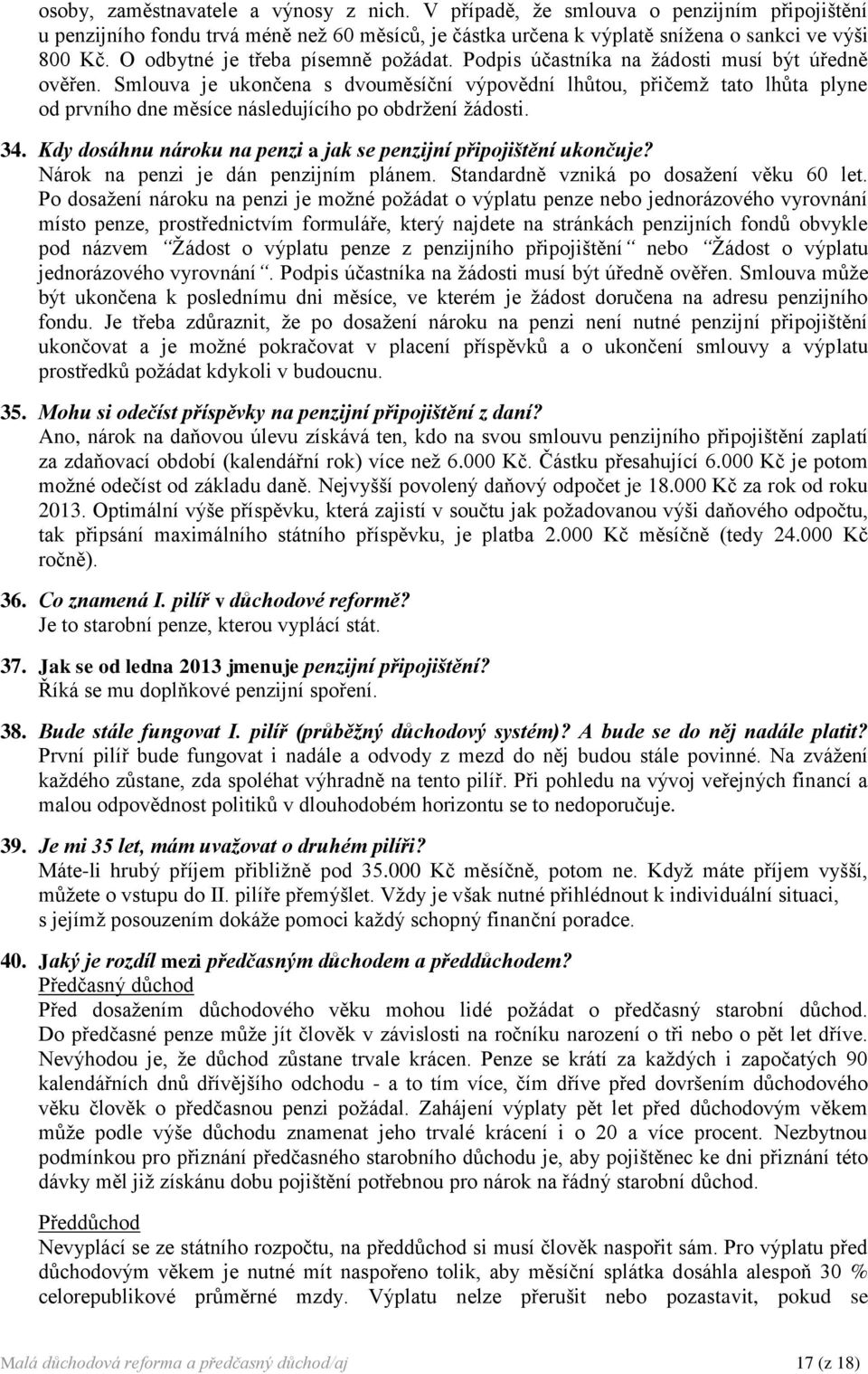 Smlouva je ukončena s dvouměsíční výpovědní lhůtou, přičemž tato lhůta plyne od prvního dne měsíce následujícího po obdržení žádosti. 34.