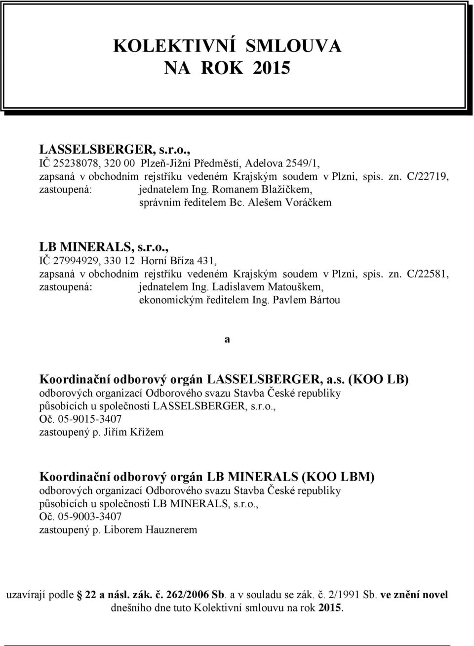 zn. C/22581, zastoupená: jednatelem Ing. Ladislavem Matouškem, ekonomickým ředitelem Ing. Pavlem Bártou a Koordinační odborový orgán LASSELSBERGER, a.s. (KOO LB) odborových organizací Odborového svazu Stavba České republiky působících u společnosti LASSELSBERGER, s.