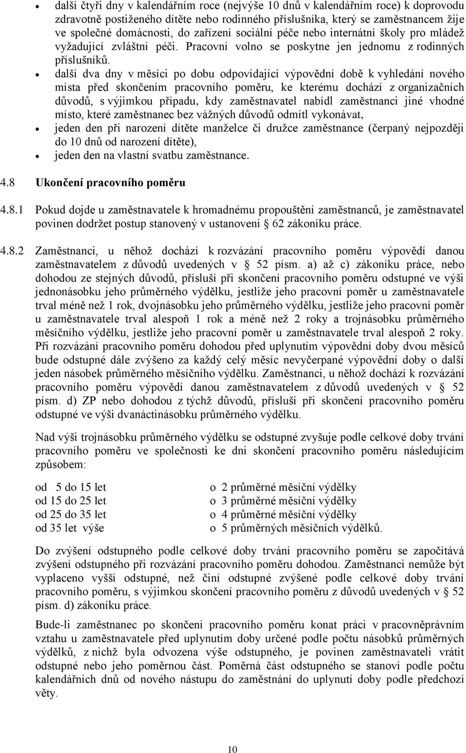 další dva dny v měsíci po dobu odpovídající výpovědní době k vyhledání nového místa před skončením pracovního poměru, ke kterému dochází z organizačních důvodů, s výjimkou případu, kdy zaměstnavatel