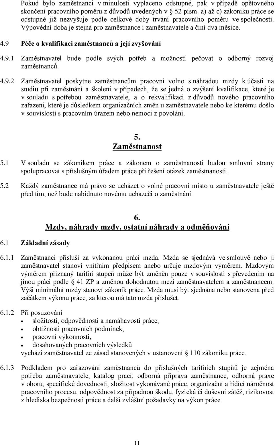 9 Péče o kvalifikaci zaměstnanců a její zvyšování 4.9.1 Zaměstnavatel bude podle svých potřeb a možností pečovat o odborný rozvoj zaměstnanců. 4.9.2 Zaměstnavatel poskytne zaměstnancům pracovní volno