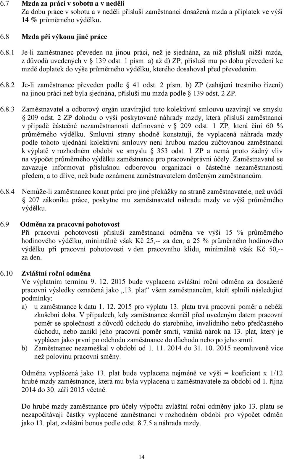 a) až d) ZP, přísluší mu po dobu převedení ke mzdě doplatek do výše průměrného výdělku, kterého dosahoval před převedením. 6.8.2 Je-li zaměstnanec převeden podle 41 odst. 2 písm.