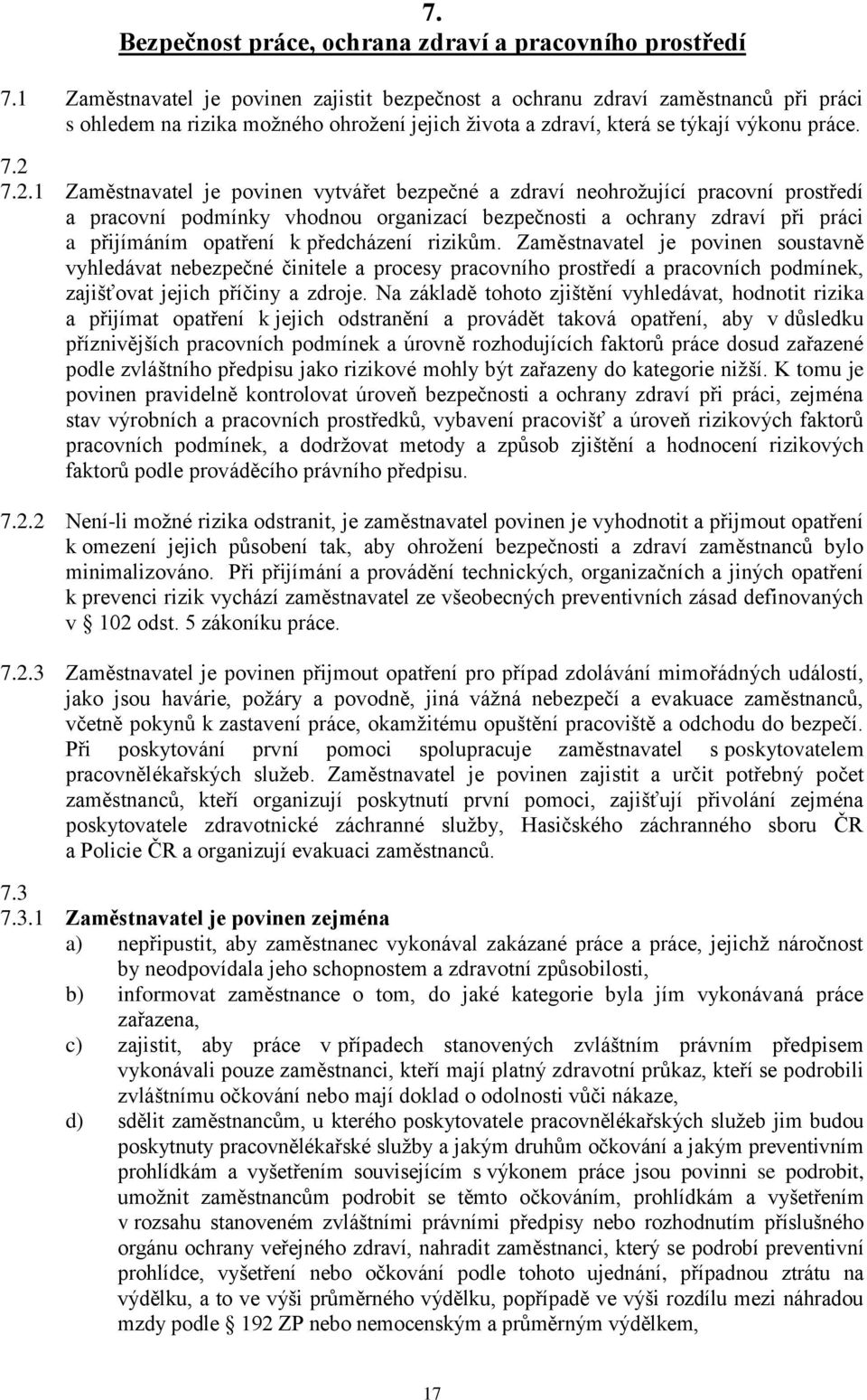 7.2.1 Zaměstnavatel je povinen vytvářet bezpečné a zdraví neohrožující pracovní prostředí a pracovní podmínky vhodnou organizací bezpečnosti a ochrany zdraví při práci a přijímáním opatření k