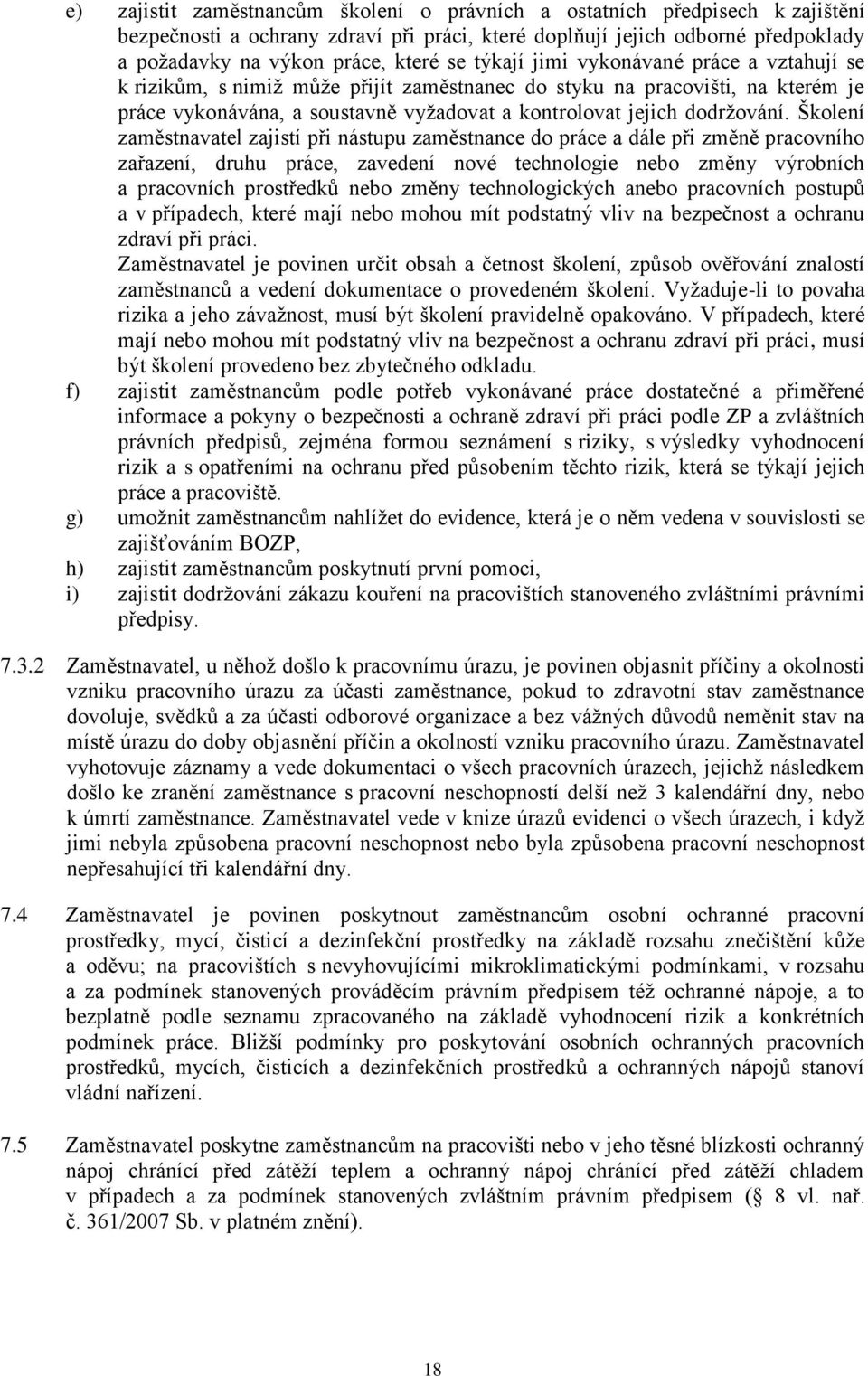 Školení zaměstnavatel zajistí při nástupu zaměstnance do práce a dále při změně pracovního zařazení, druhu práce, zavedení nové technologie nebo změny výrobních a pracovních prostředků nebo změny