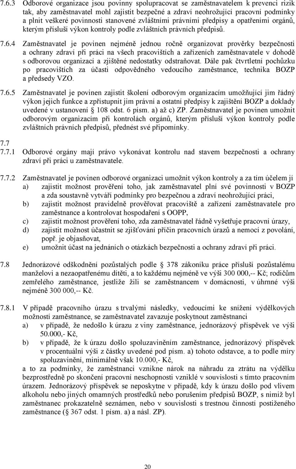 4 Zaměstnavatel je povinen nejméně jednou ročně organizovat prověrky bezpečnosti a ochrany zdraví při práci na všech pracovištích a zařízeních zaměstnavatele v dohodě s odborovou organizací a