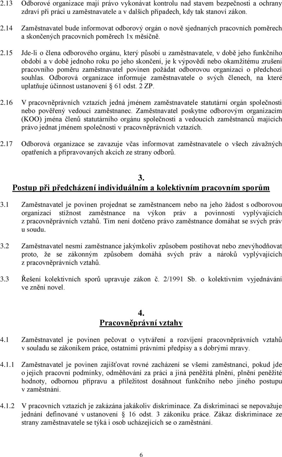 15 Jde-li o člena odborového orgánu, který působí u zaměstnavatele, v době jeho funkčního období a v době jednoho roku po jeho skončení, je k výpovědi nebo okamžitému zrušení pracovního poměru