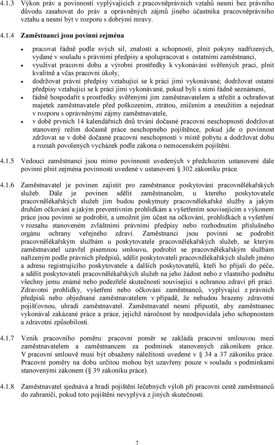 4 Zaměstnanci jsou povinni zejména pracovat řádně podle svých sil, znalostí a schopností, plnit pokyny nadřízených, vydané v souladu s právními předpisy a spolupracovat s ostatními zaměstnanci,