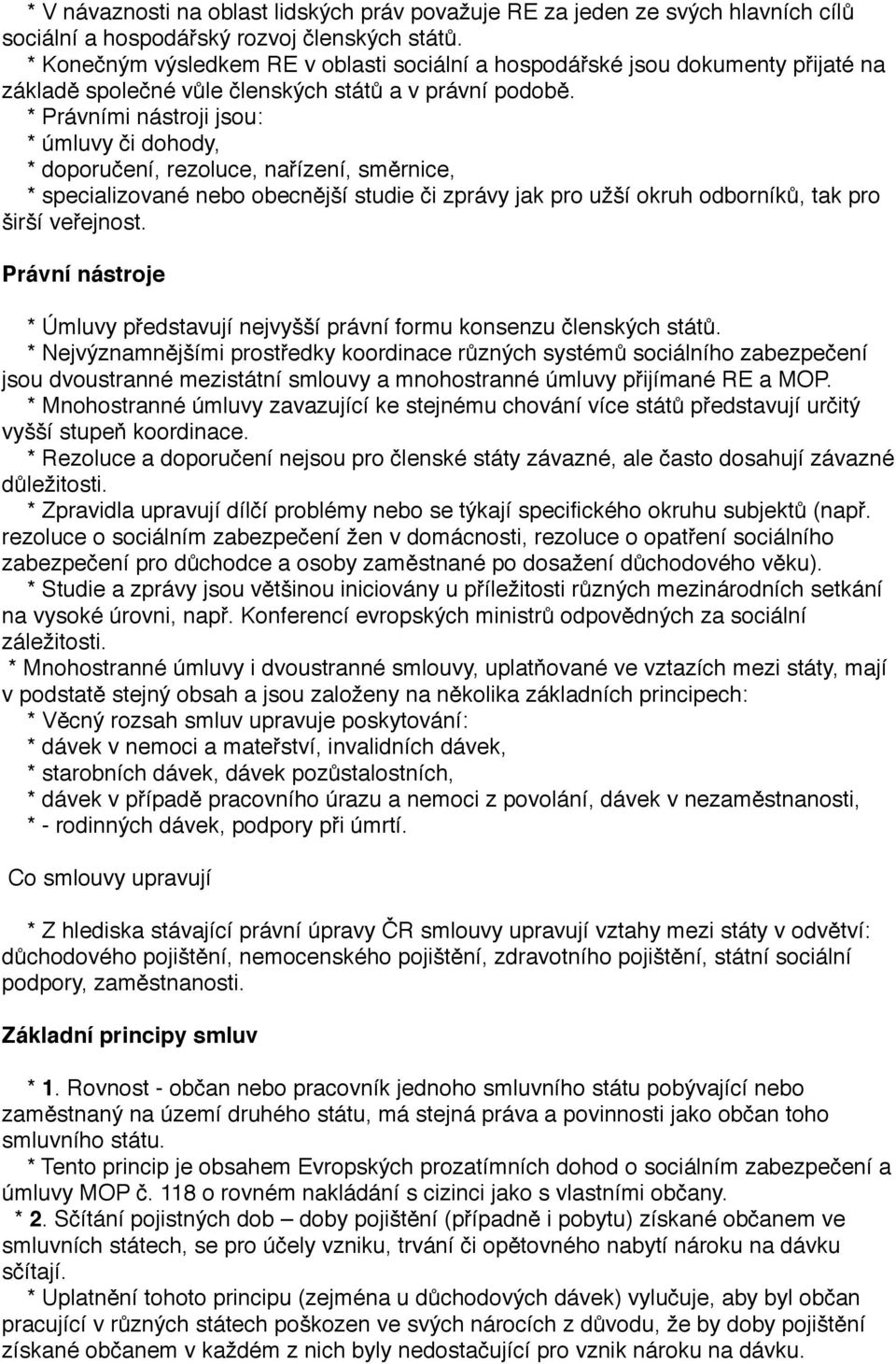 * Právními nástroji jsou: * úmluvy či dohody, * doporučení, rezoluce, nařízení, směrnice, * specializované nebo obecnější studie či zprávy jak pro užší okruh odborníků, tak pro širší veřejnost.