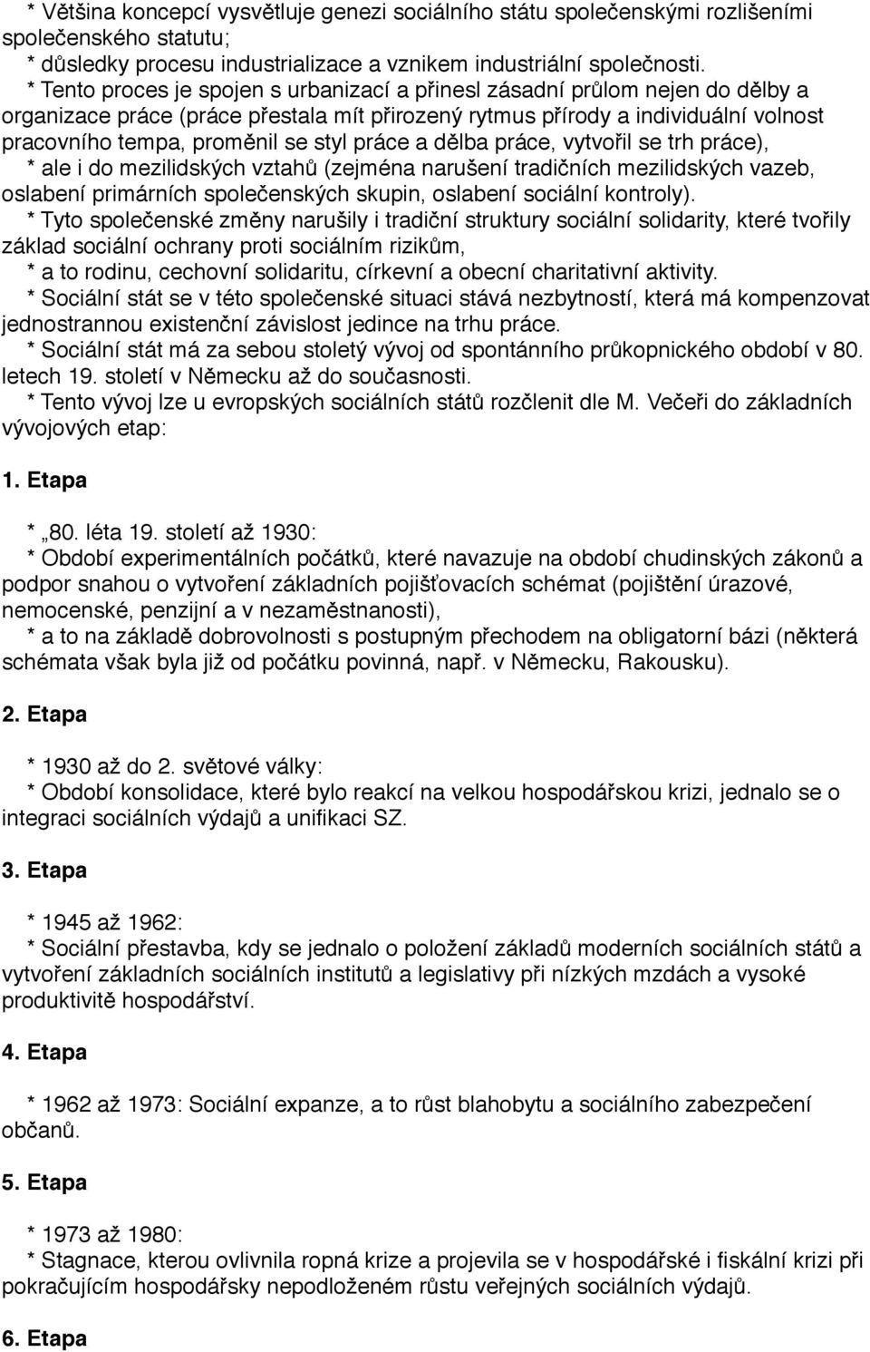 práce a dělba práce, vytvořil se trh práce), * ale i do mezilidských vztahů (zejména narušení tradičních mezilidských vazeb, oslabení primárních společenských skupin, oslabení sociální kontroly).