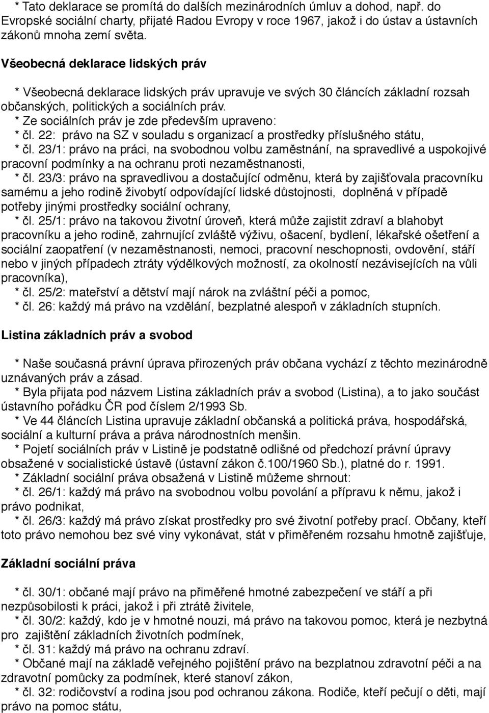 * Ze sociálních práv je zde především upraveno: * čl. 22: právo na SZ v souladu s organizací a prostředky příslušného státu, * čl.