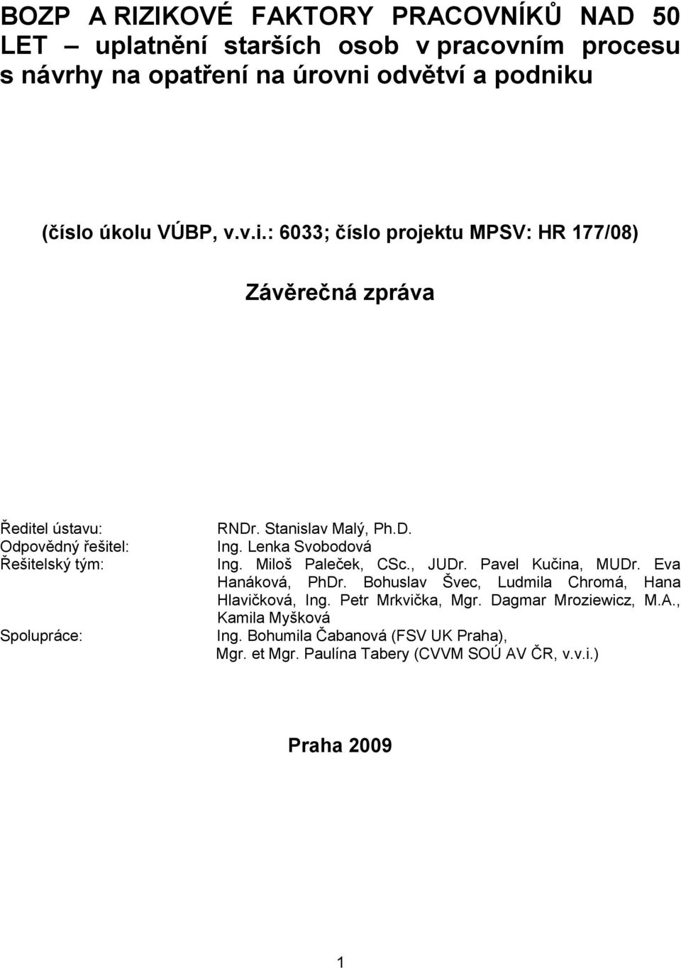 Stanislav Malý, Ph.D. Ing. Lenka Svobodová Ing. Miloš Paleček, CSc., JUDr. Pavel Kučina, MUDr. Eva Hanáková, PhDr.