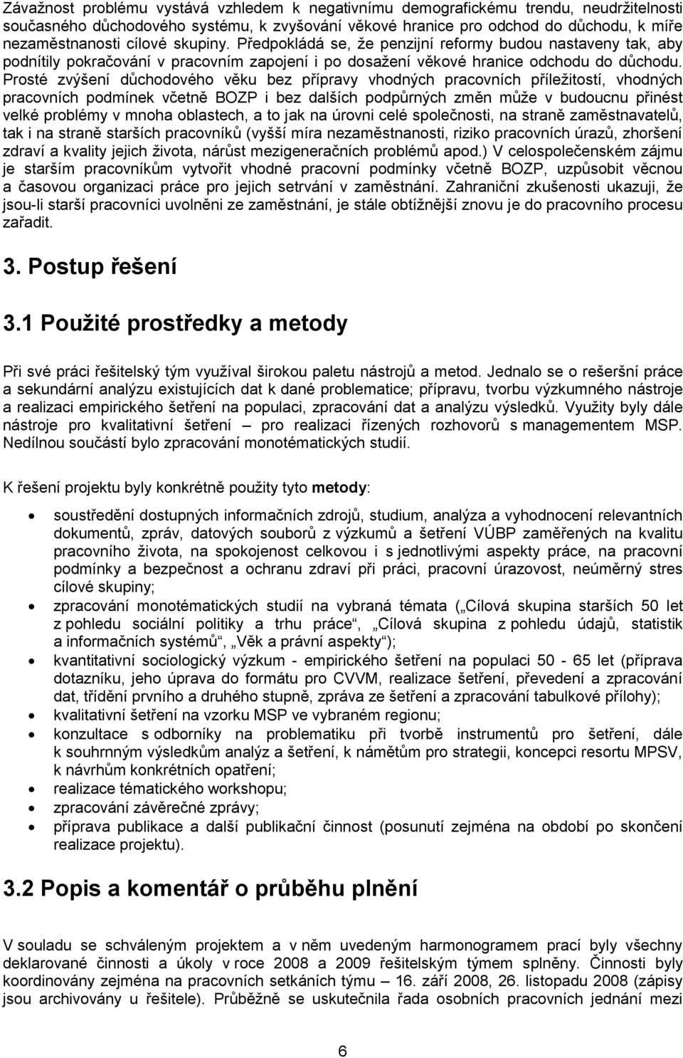 Prosté zvýšení důchodového věku bez přípravy vhodných pracovních příležitostí, vhodných pracovních podmínek včetně BOZP i bez dalších podpůrných změn může v budoucnu přinést velké problémy v mnoha