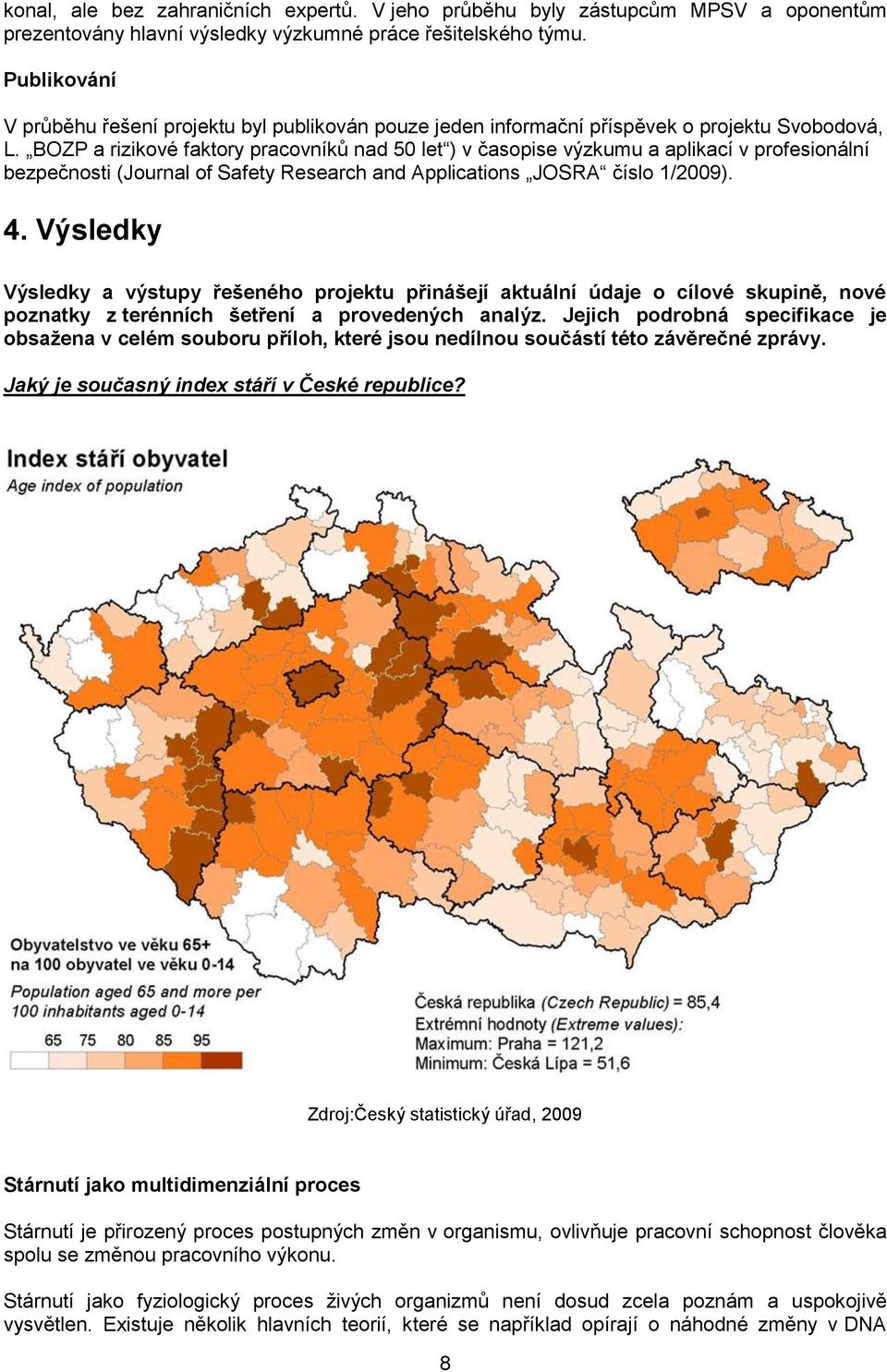 BOZP a rizikové faktory pracovníků nad 50 let ) v časopise výzkumu a aplikací v profesionální bezpečnosti (Journal of Safety Research and Applications JOSRA číslo 1/2009). 4.