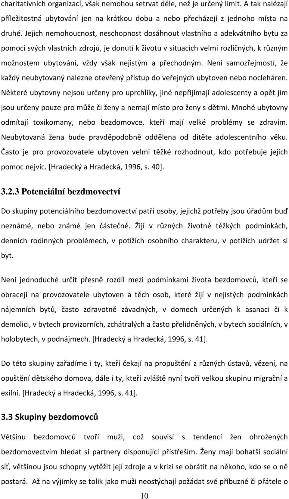 nejistým a přechodným. Není samozřejmostí, že každý neubytovaný nalezne otevřený přístup do veřejných ubytoven nebo nocleháren.