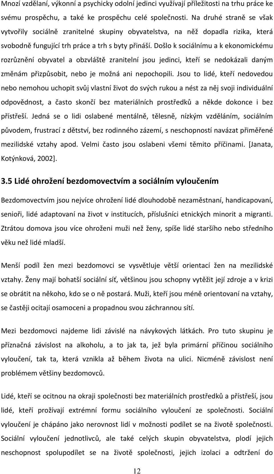 Došlo k sociálnímu a k ekonomickému rozrůznění obyvatel a obzvláště zranitelní jsou jedinci, kteří se nedokázali daným změnám přizpůsobit, nebo je možná ani nepochopili.