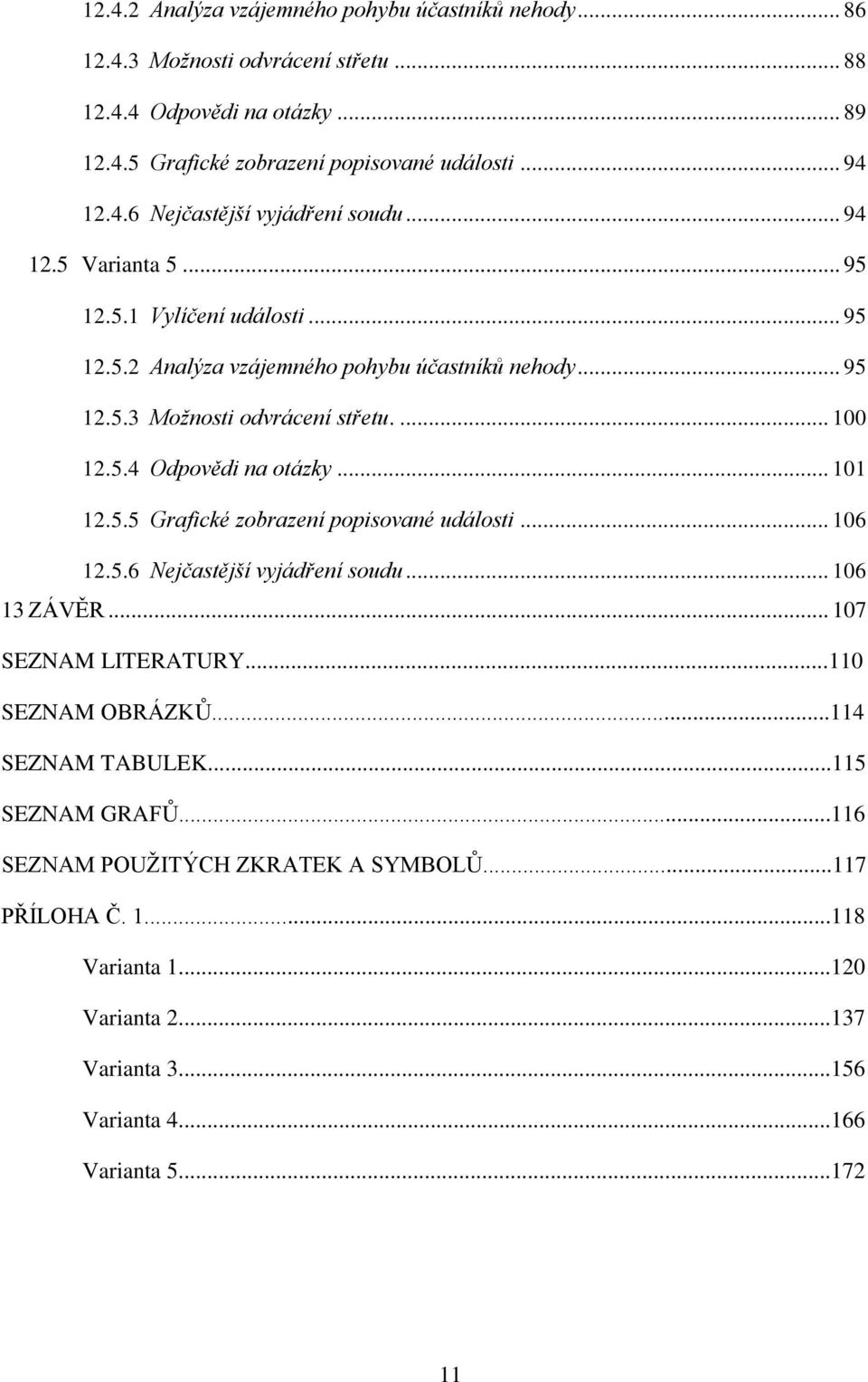 .. 101 12.5.5 Grafické zobrazení popisované události... 106 12.5.6 Nejčastější vyjádření soudu... 106 13 ZÁVĚR... 107 SEZNAM LITERATURY...110 SEZNAM OBRÁZKŮ...114 SEZNAM TABULEK.