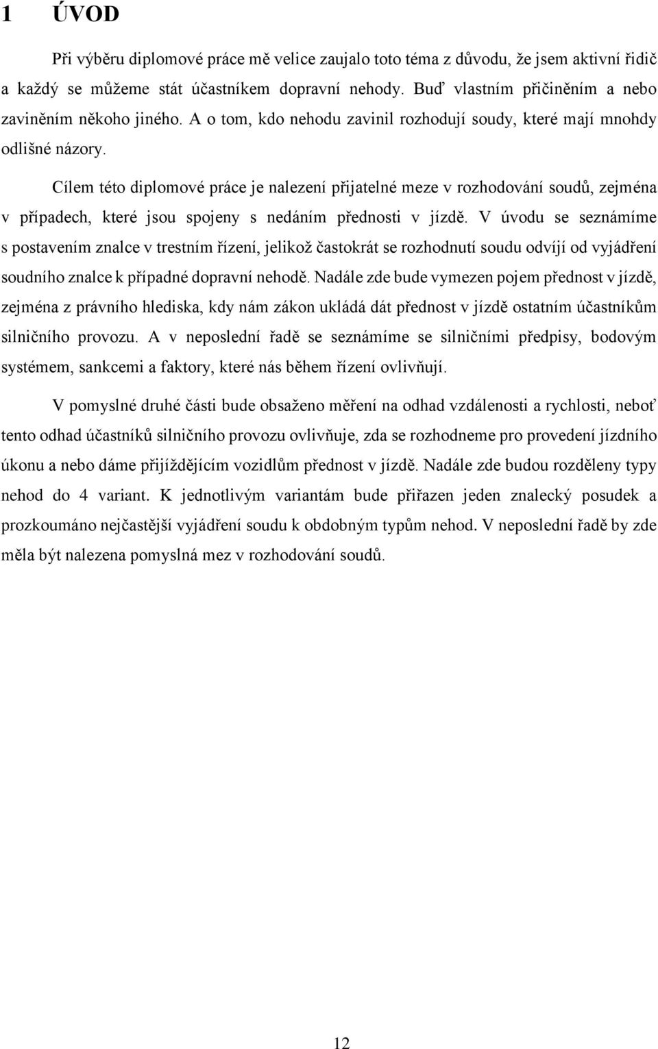 Cílem této diplomové práce je nalezení přijatelné meze v rozhodování soudů, zejména v případech, které jsou spojeny s nedáním přednosti v jízdě.