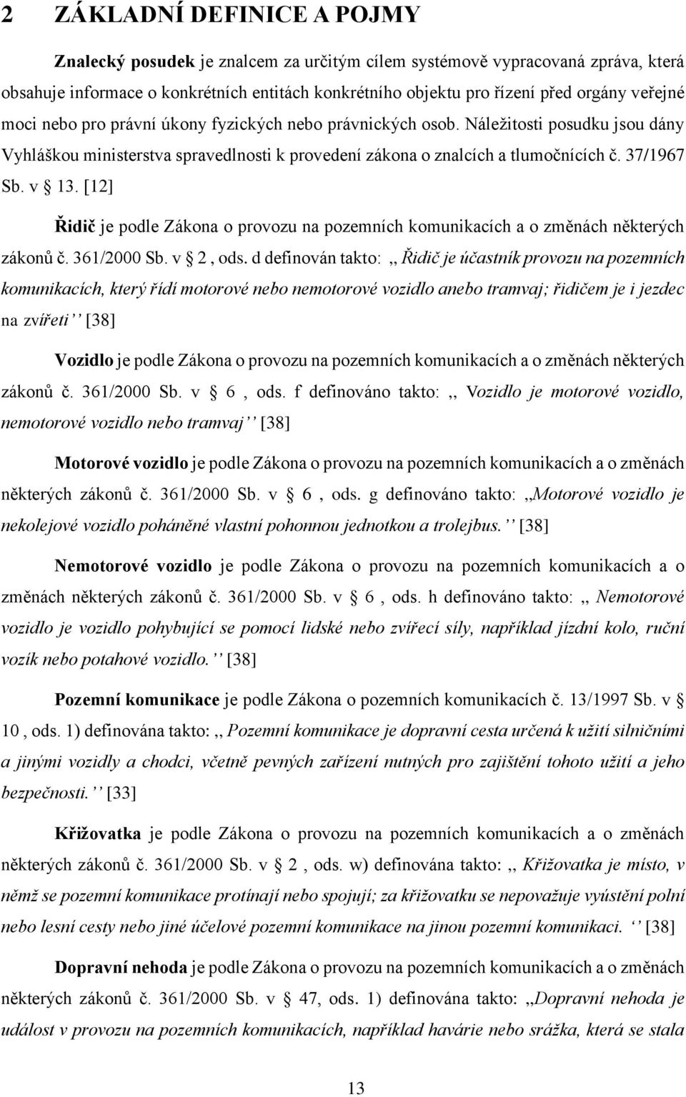 [12] Řidič je podle Zákona o provozu na pozemních komunikacích a o změnách některých zákonů č. 361/2000 Sb. v 2, ods.