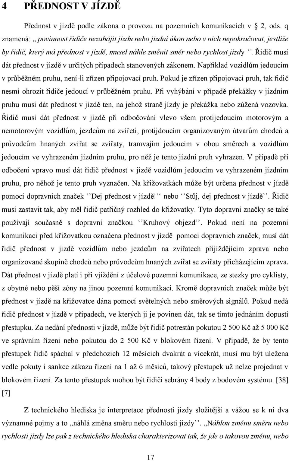 Řidič musí dát přednost v jízdě v určitých případech stanovených zákonem. Například vozidlům jedoucím v průběžném pruhu, není-li zřízen připojovací pruh.