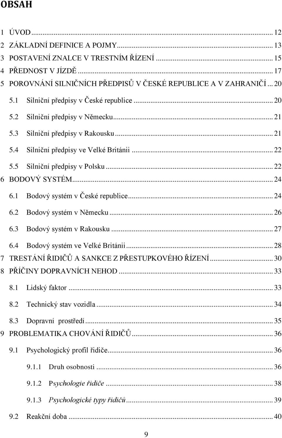 .. 22 6 BODOVÝ SYSTÉM... 24 6.1 Bodový systém v České republice... 24 6.2 Bodový systém v Německu... 26 6.3 Bodový systém v Rakousku... 27 6.4 Bodový systém ve Velké Británii.