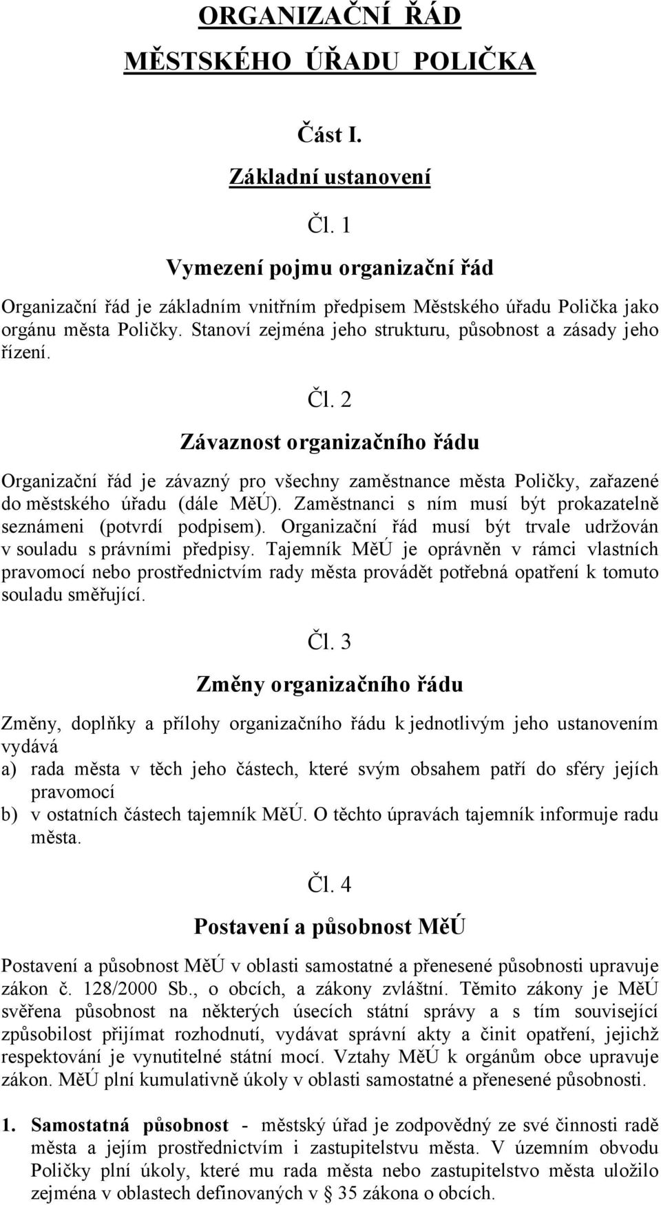 2 Závaznost organizačního řádu Organizační řád je závazný pro všechny zaměstnance města Poličky, zařazené do městského úřadu (dále MěÚ).