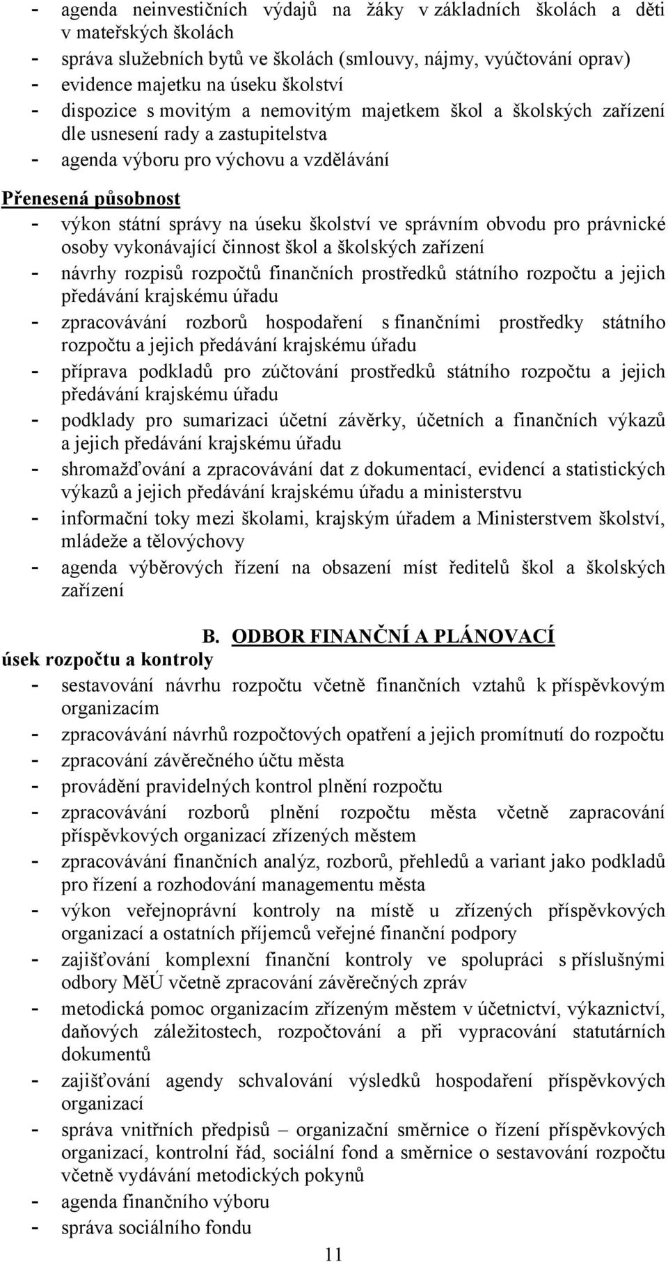 školství ve správním obvodu pro právnické osoby vykonávající činnost škol a školských zařízení - návrhy rozpisů rozpočtů finančních prostředků státního rozpočtu a jejich předávání krajskému úřadu -