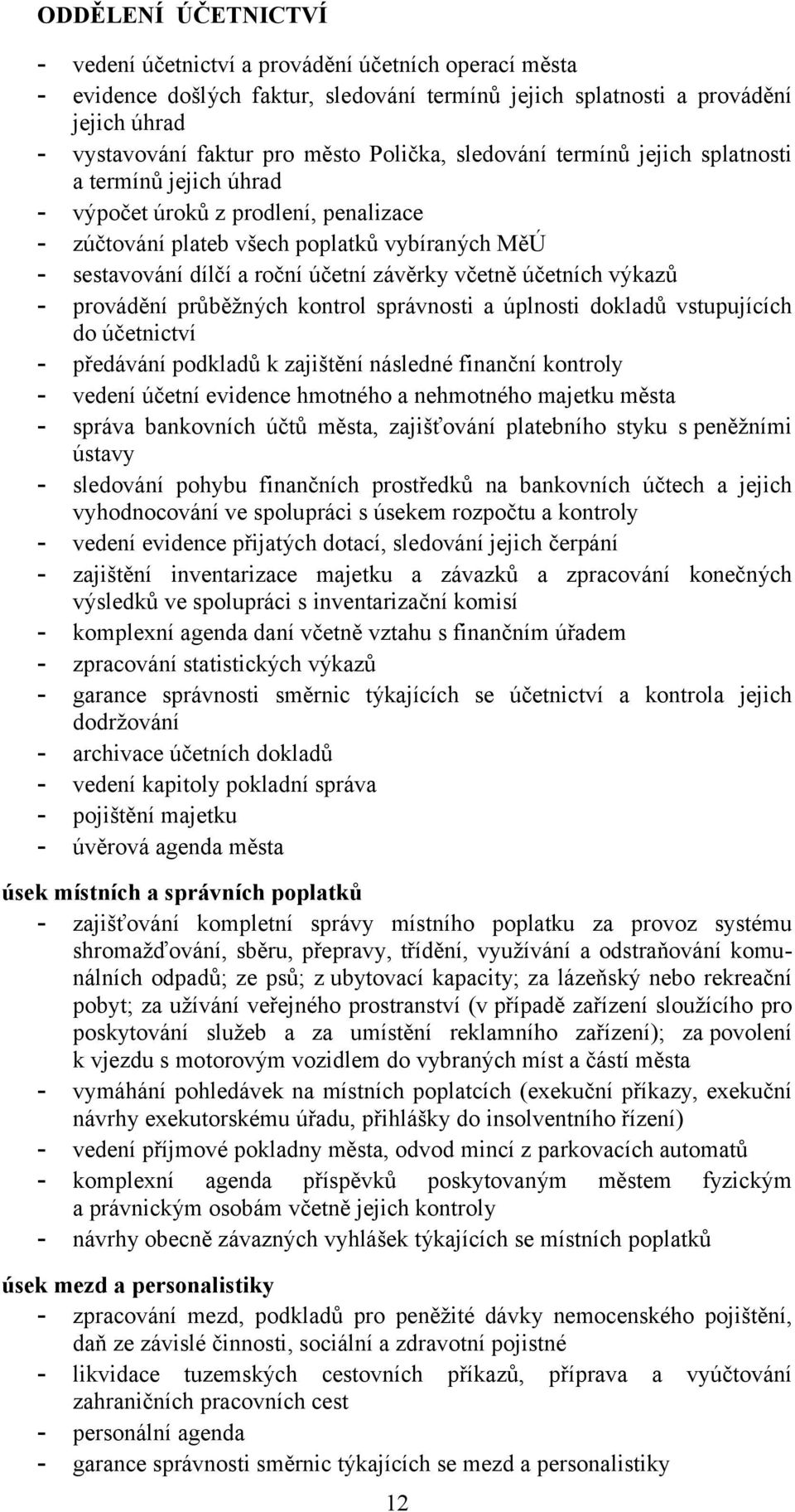 včetně účetních výkazů - provádění průběžných kontrol správnosti a úplnosti dokladů vstupujících do účetnictví - předávání podkladů k zajištění následné finanční kontroly - vedení účetní evidence