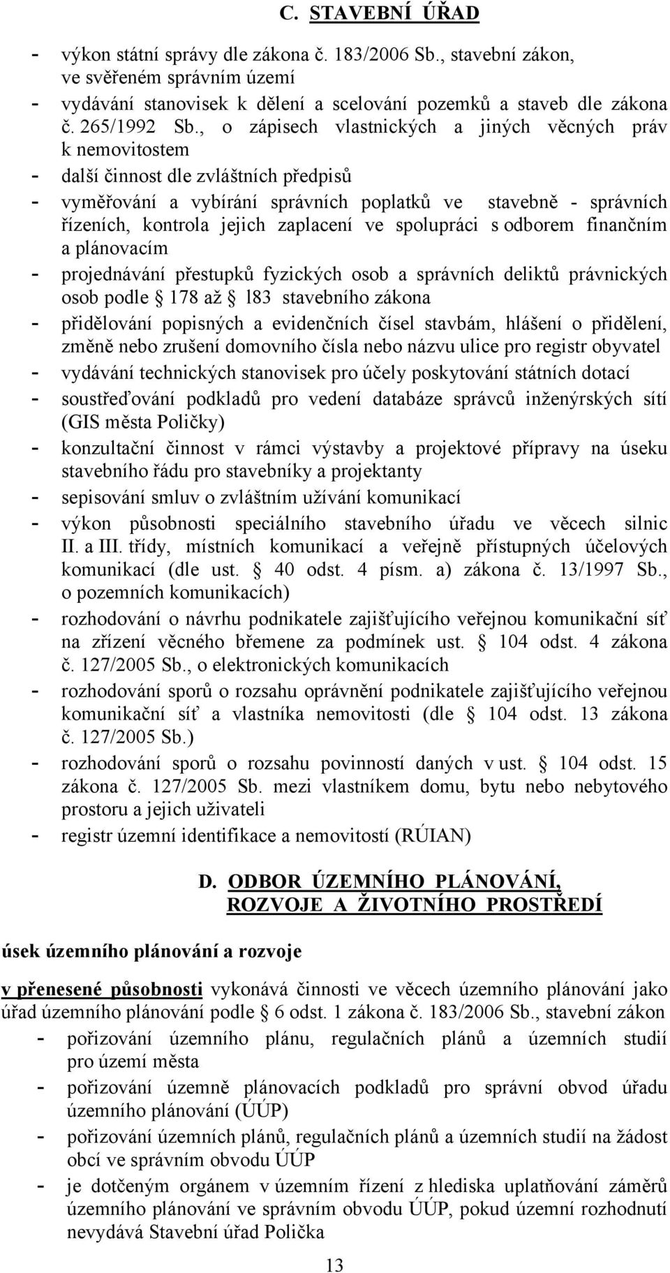 zaplacení ve spolupráci s odborem finančním a plánovacím - projednávání přestupků fyzických osob a správních deliktů právnických osob podle 178 až l83 stavebního zákona - přidělování popisných a