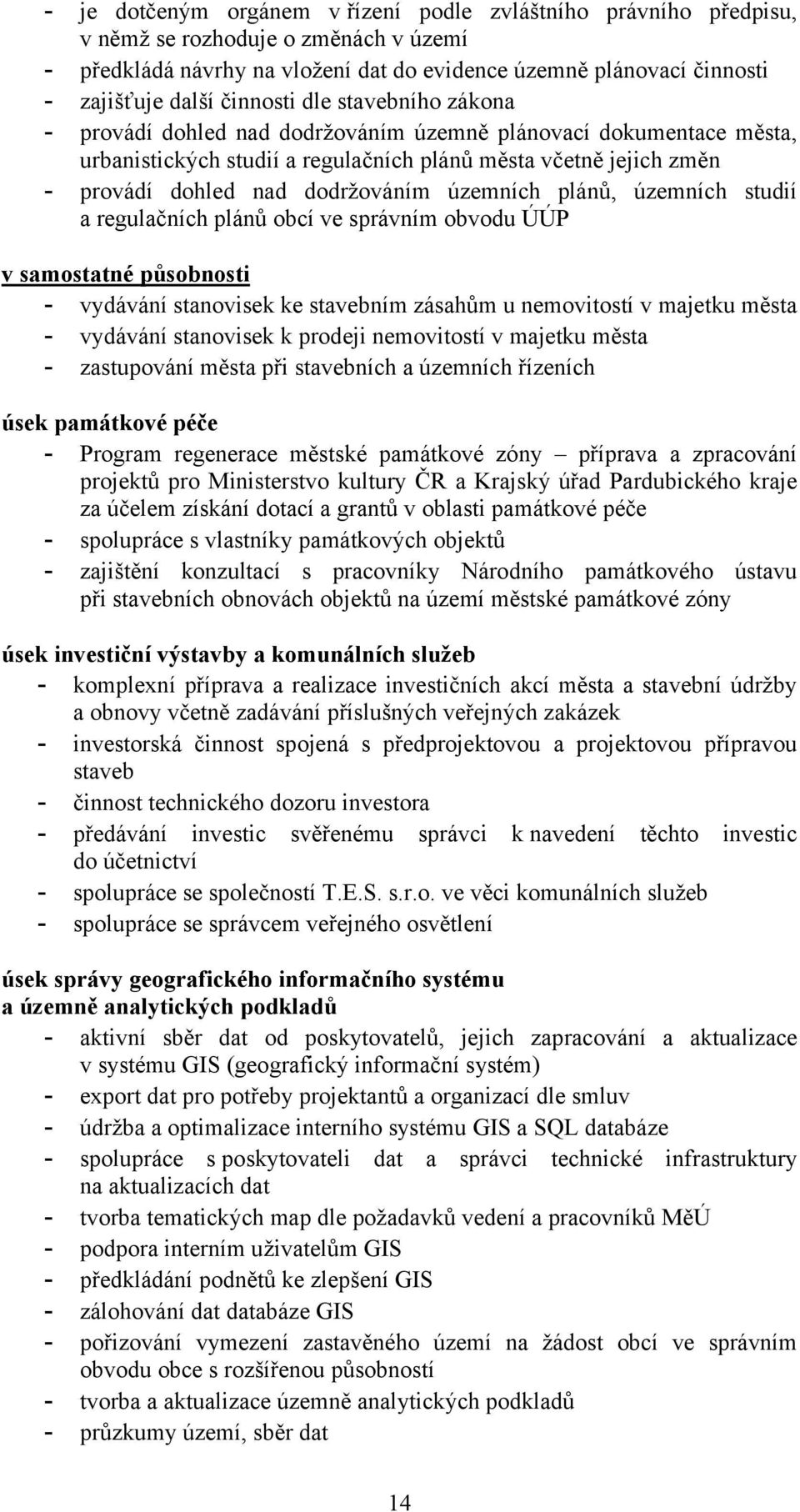 územních plánů, územních studií a regulačních plánů obcí ve správním obvodu ÚÚP v samostatné působnosti - vydávání stanovisek ke stavebním zásahům u nemovitostí v majetku města - vydávání stanovisek