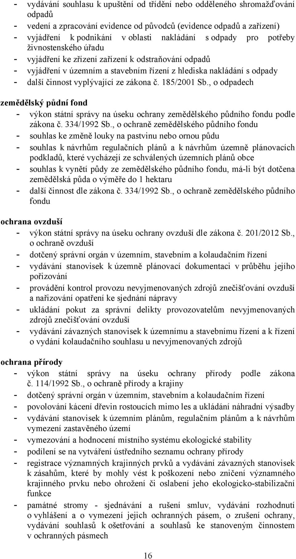 zákona č. 185/2001 Sb., o odpadech zemědělský půdní fond - výkon státní správy na úseku ochrany zemědělského půdního fondu podle zákona č. 334/1992 Sb.