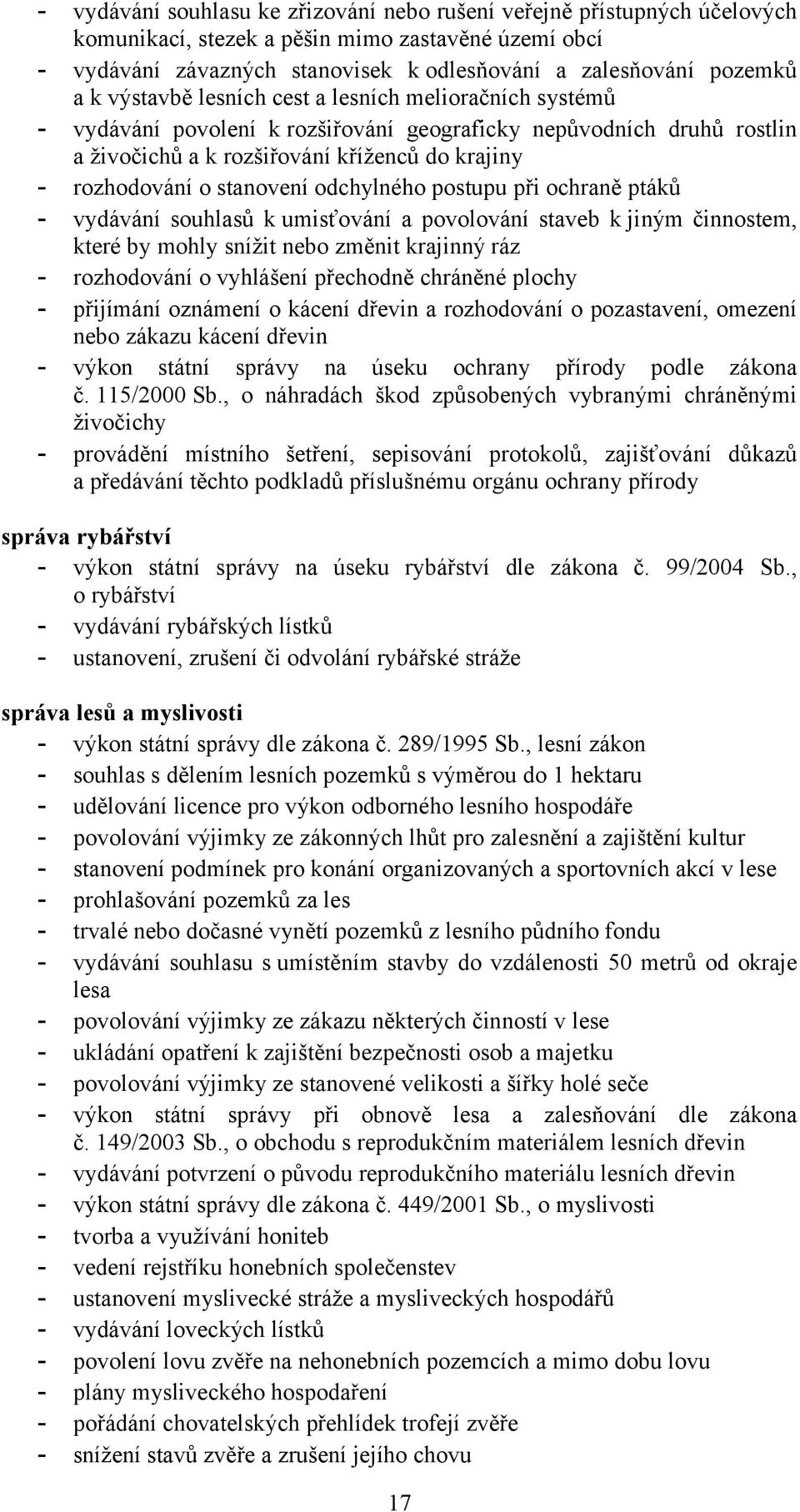 odchylného postupu při ochraně ptáků - vydávání souhlasů k umisťování a povolování staveb k jiným činnostem, které by mohly snížit nebo změnit krajinný ráz - rozhodování o vyhlášení přechodně