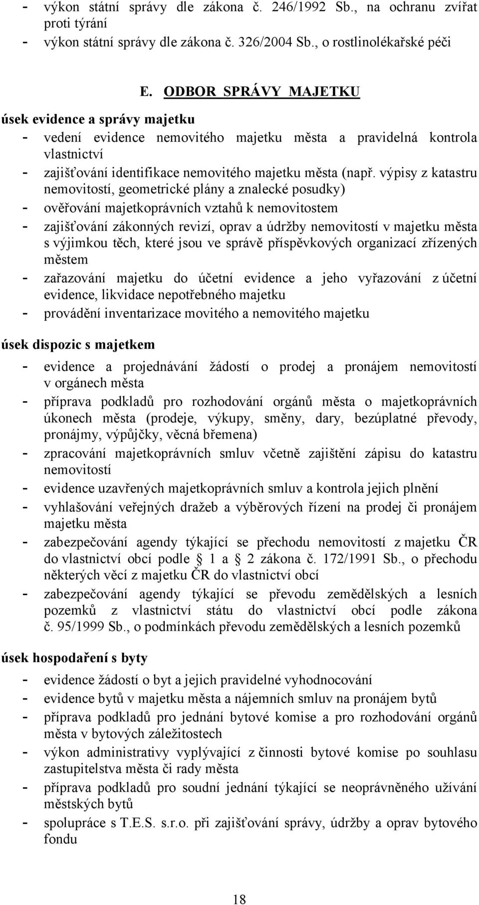 výpisy z katastru nemovitostí, geometrické plány a znalecké posudky) - ověřování majetkoprávních vztahů k nemovitostem - zajišťování zákonných revizí, oprav a údržby nemovitostí v majetku města s