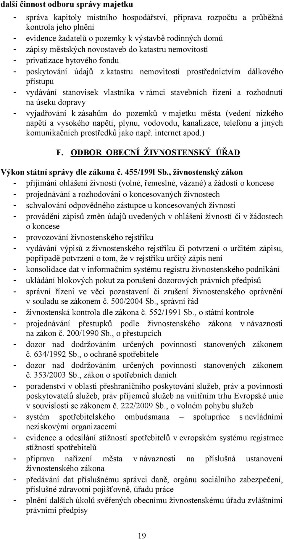 stavebních řízení a rozhodnutí na úseku dopravy - vyjadřování k zásahům do pozemků v majetku města (vedení nízkého napětí a vysokého napětí, plynu, vodovodu, kanalizace, telefonu a jiných