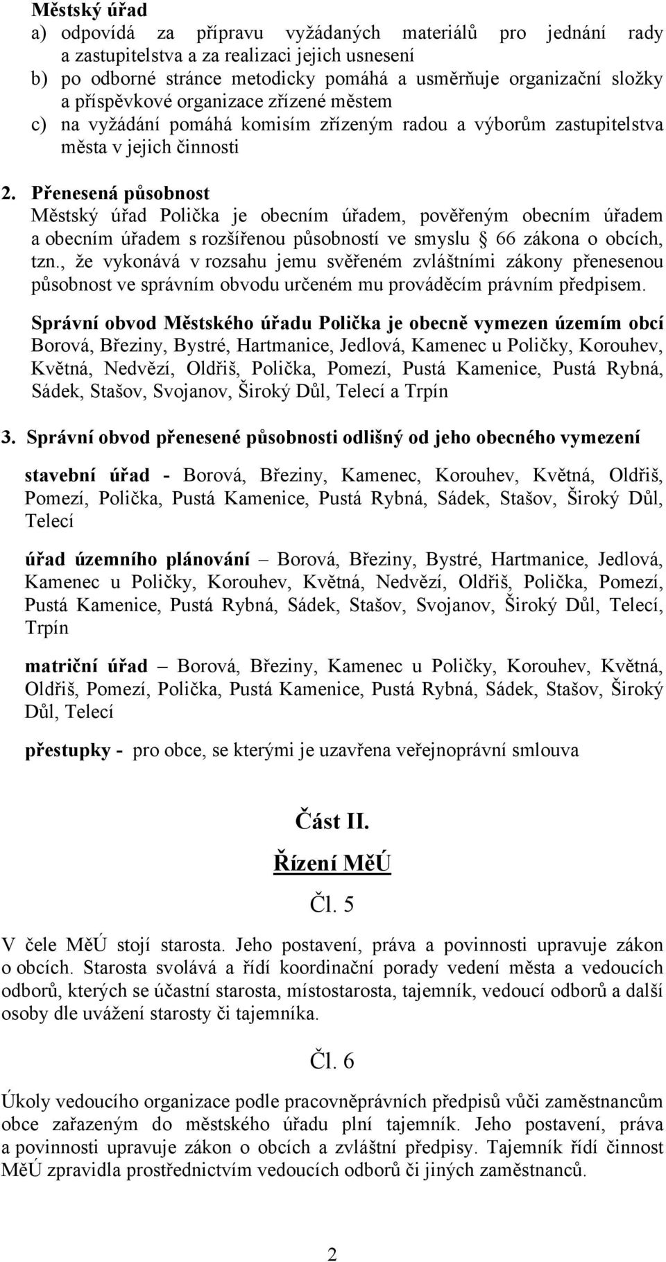 Přenesená působnost Městský úřad Polička je obecním úřadem, pověřeným obecním úřadem a obecním úřadem s rozšířenou působností ve smyslu 66 zákona o obcích, tzn.