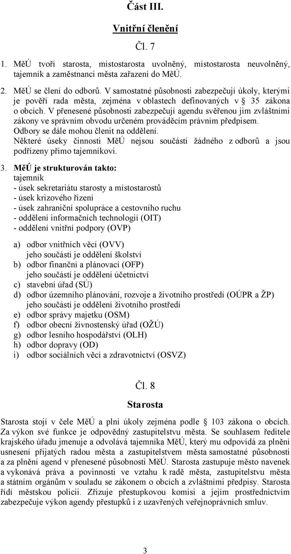 V přenesené působnosti zabezpečují agendu svěřenou jim zvláštními zákony ve správním obvodu určeném prováděcím právním předpisem. Odbory se dále mohou členit na oddělení.