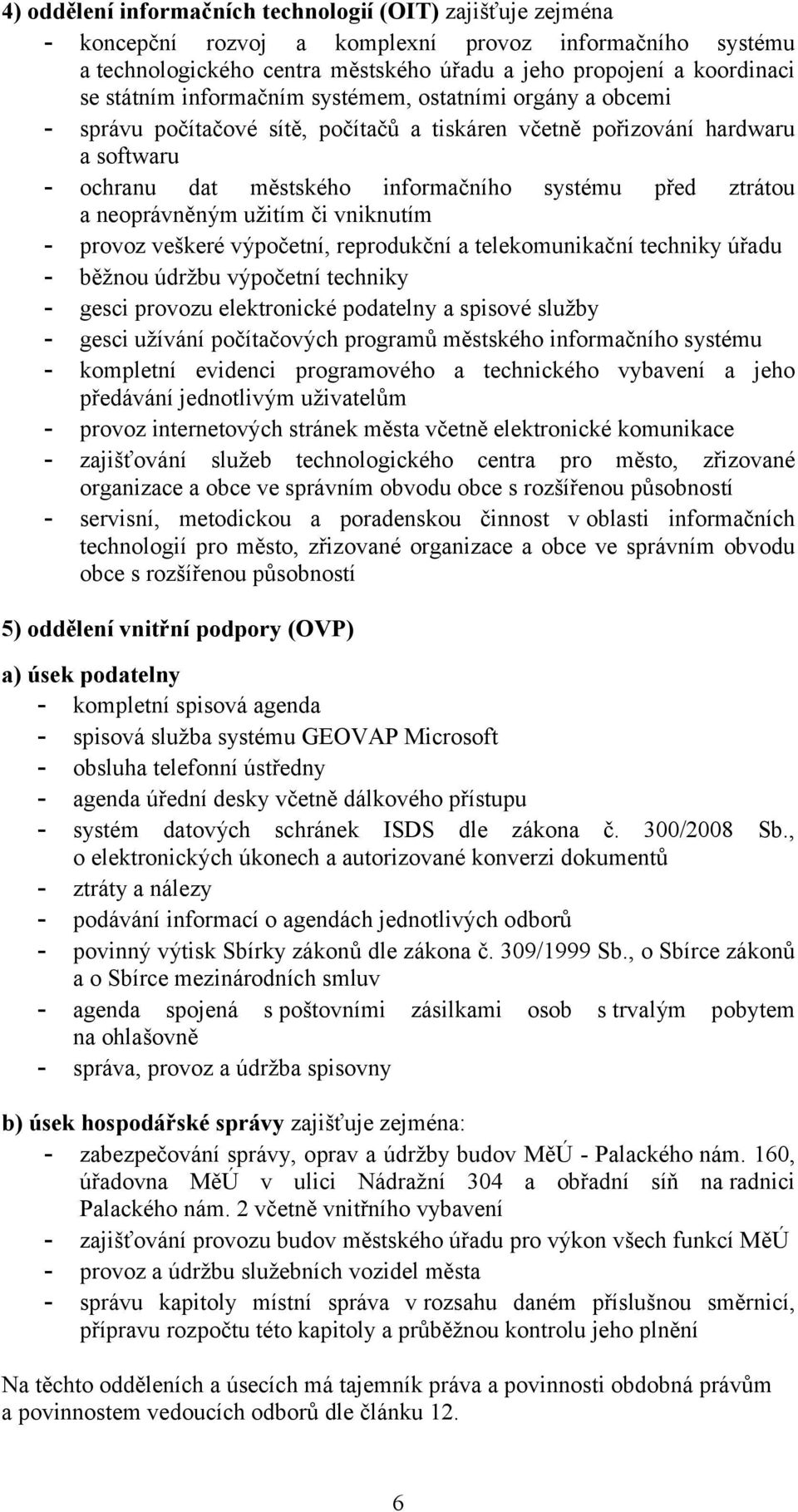 neoprávněným užitím či vniknutím - provoz veškeré výpočetní, reprodukční a telekomunikační techniky úřadu - běžnou údržbu výpočetní techniky - gesci provozu elektronické podatelny a spisové služby -