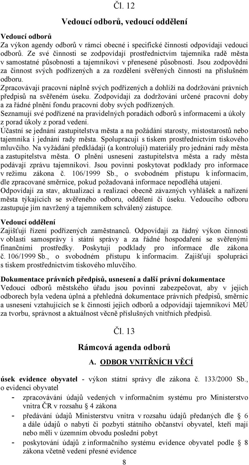 Jsou zodpovědni za činnost svých podřízených a za rozdělení svěřených činností na příslušném odboru.