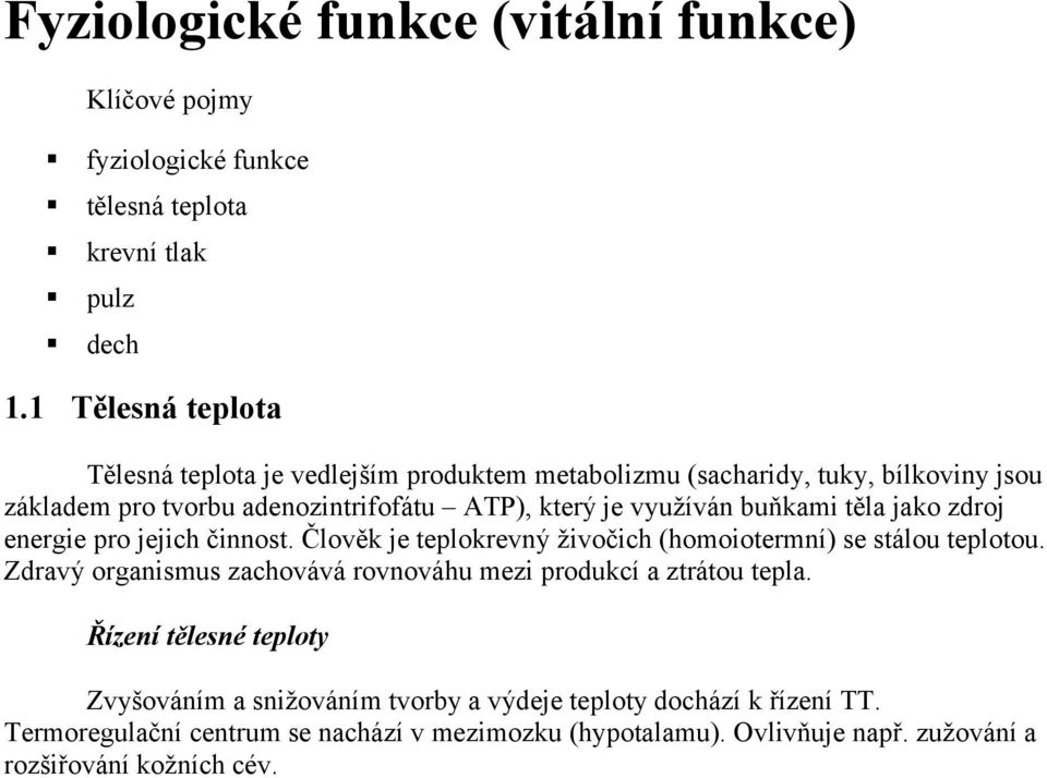 buňkami těla jako zdroj energie pro jejich činnost. Člověk je teplokrevný živočich (homoiotermní) se stálou teplotou.