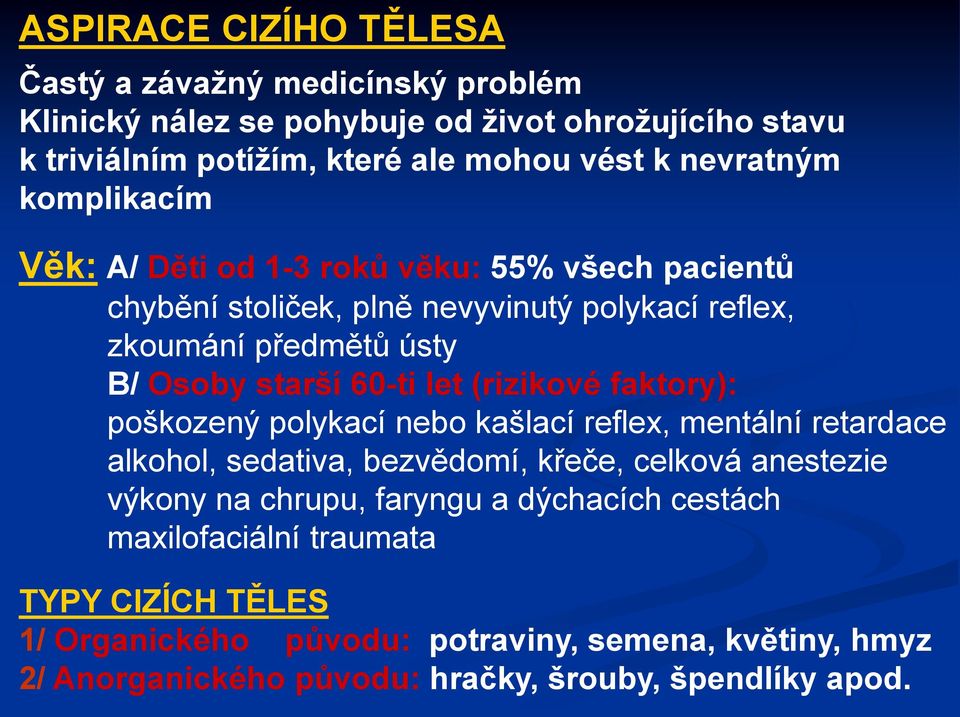 60-ti let (rizikové faktory): poškozený polykací nebo kašlací reflex, mentální retardace alkohol, sedativa, bezvědomí, křeče, celková anestezie výkony na chrupu,