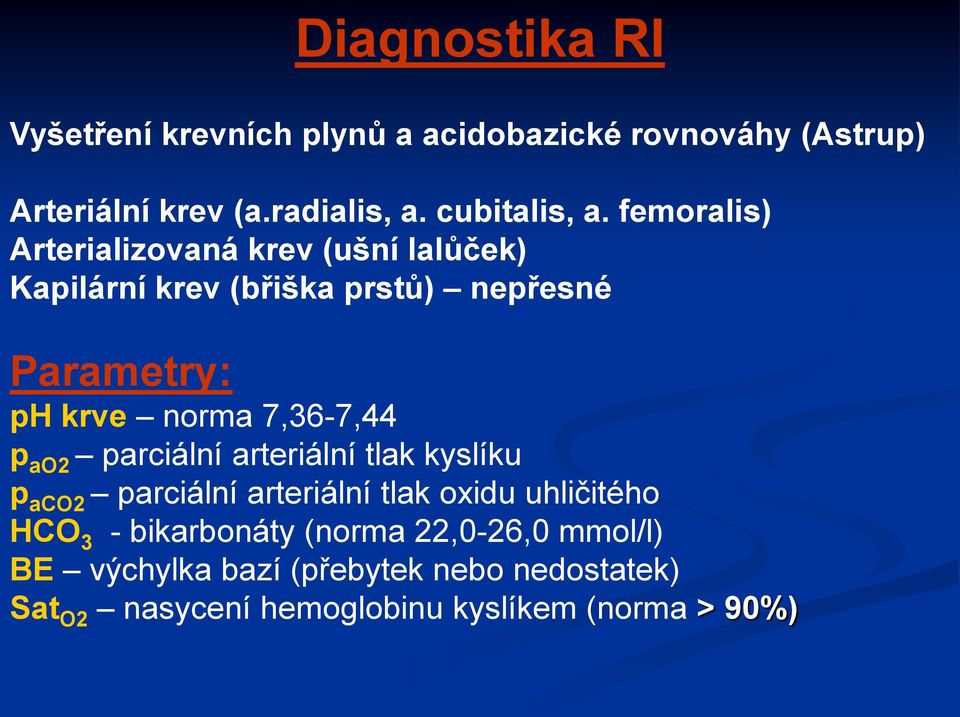 femoralis) Arterializovaná krev (ušní lalůček) Kapilární krev (břiška prstů) nepřesné Parametry: ph krve norma