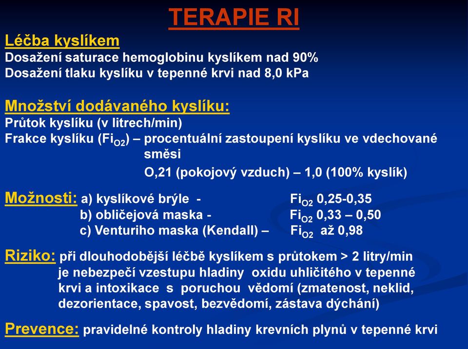 obličejová maska - Fi O2 0,33 0,50 c) Venturiho maska (Kendall) Fi O2 až 0,98 Riziko: při dlouhodobější léčbě kyslíkem s průtokem > 2 litry/min je nebezpečí vzestupu hladiny oxidu