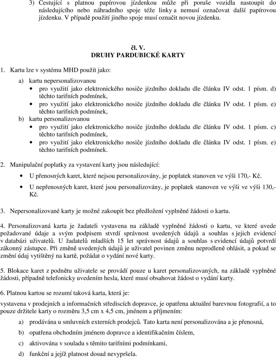 DRUHY PARDUBICKÉ KARTY a) kartu nepersonalizovanou pro využití jako elektronického nosiče jízdního dokladu dle článku IV odst. 1 písm.