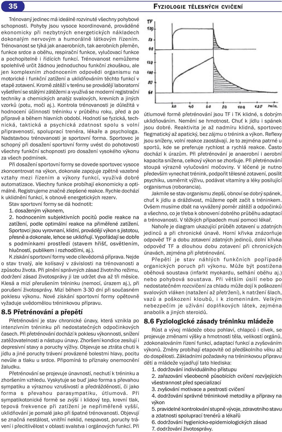 Trénovanost se týká jak anaerobních, tak aerobních přeměn, funkce srdce a oběhu, respirační funkce, vylučovací funkce a pochopitelně i řídících funkcí.