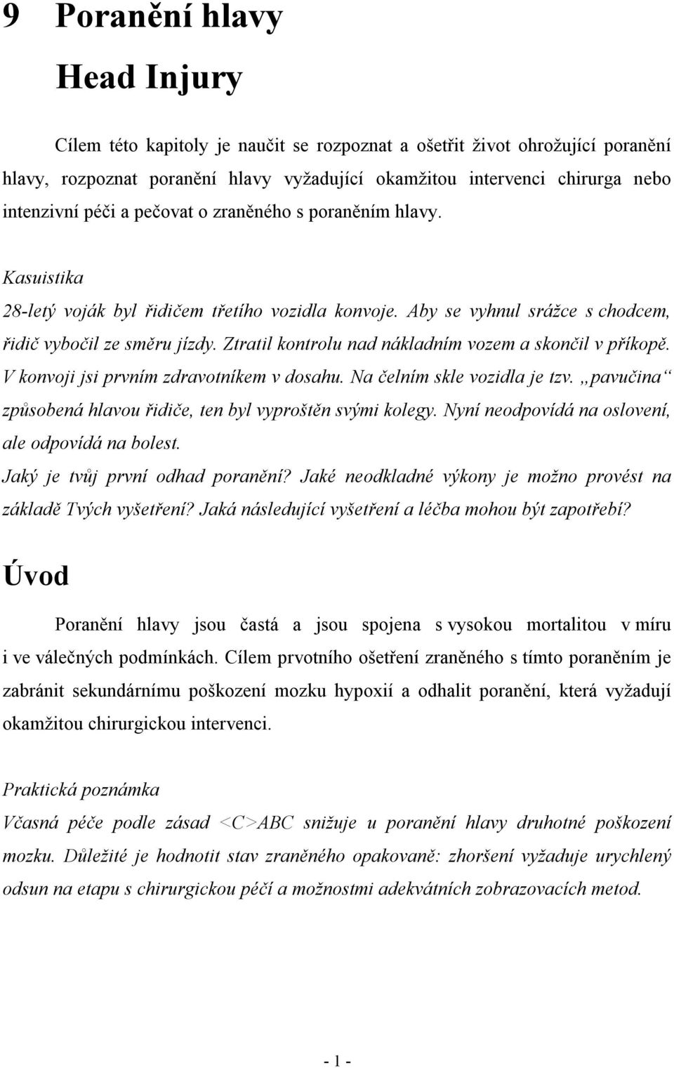 Ztratil kontrolu nad nákladním vozem a skončil v příkopě. V konvoji jsi prvním zdravotníkem v dosahu. Na čelním skle vozidla je tzv. pavučina způsobená hlavou řidiče, ten byl vyproštěn svými kolegy.