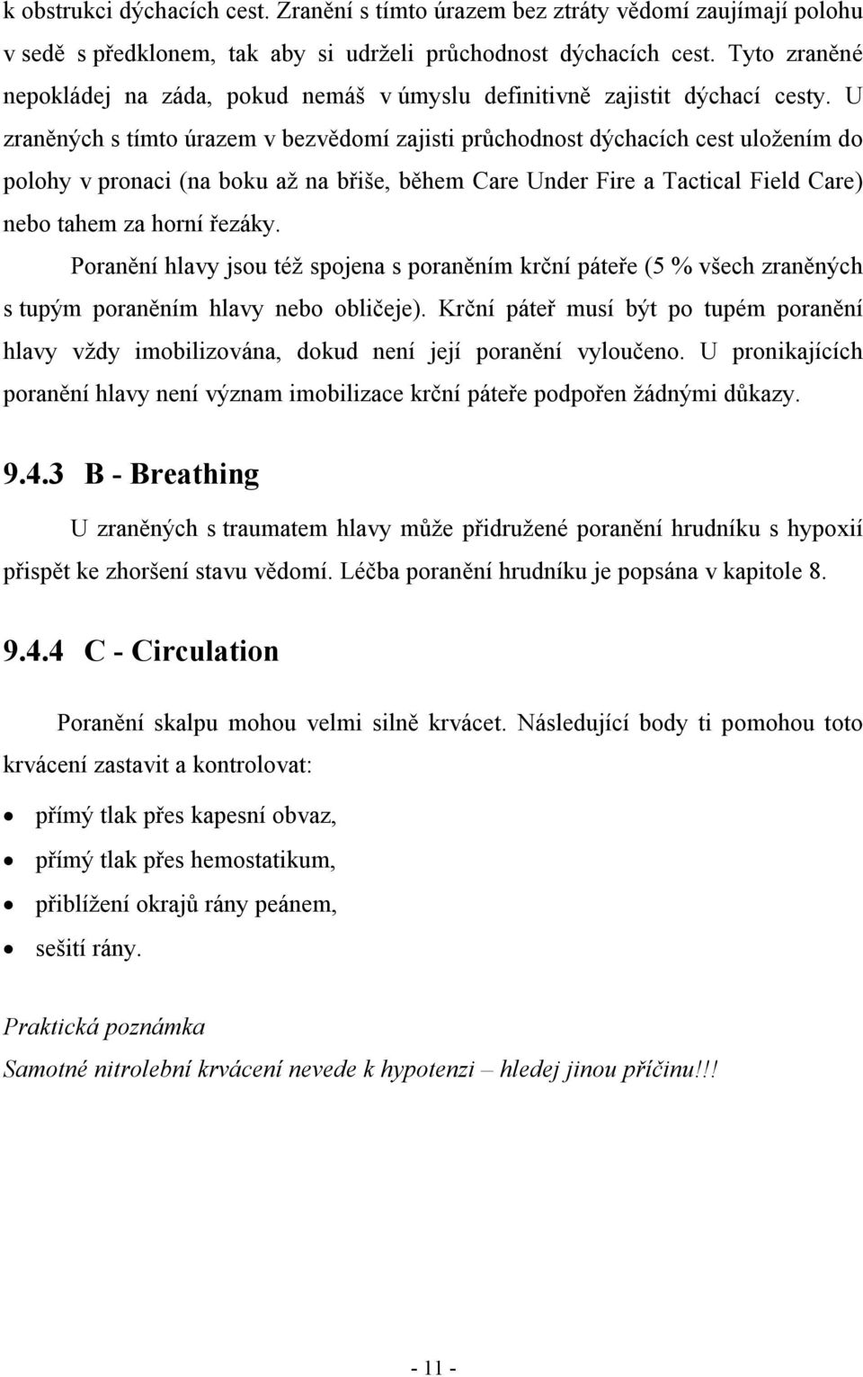 U zraněných s tímto úrazem v bezvědomí zajisti průchodnost dýchacích cest uložením do polohy v pronaci (na boku až na břiše, během Care Under Fire a Tactical Field Care) nebo tahem za horní řezáky.