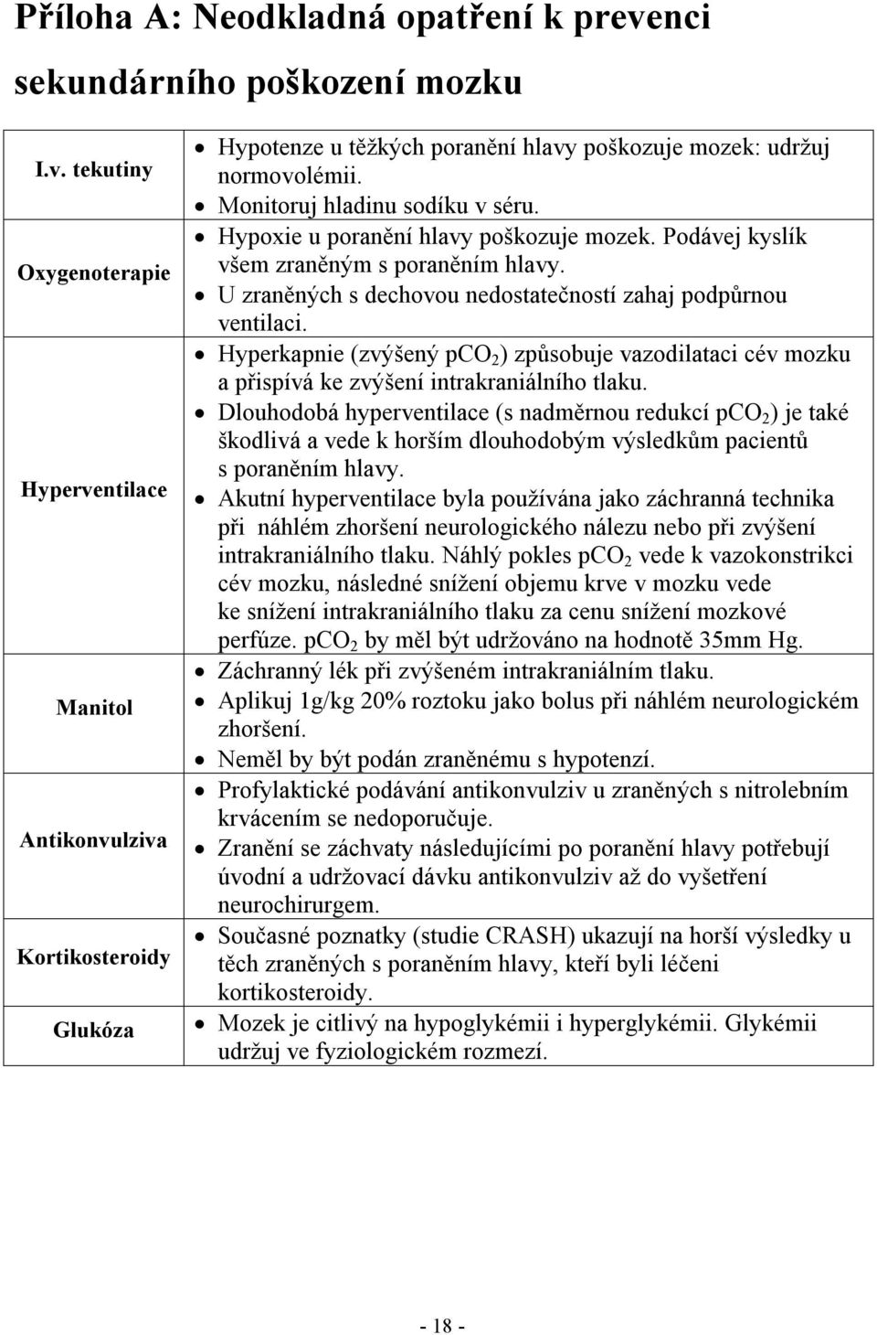 Hyperkapnie (zvýšený pco 2 ) způsobuje vazodilataci cév mozku a přispívá ke zvýšení intrakraniálního tlaku.